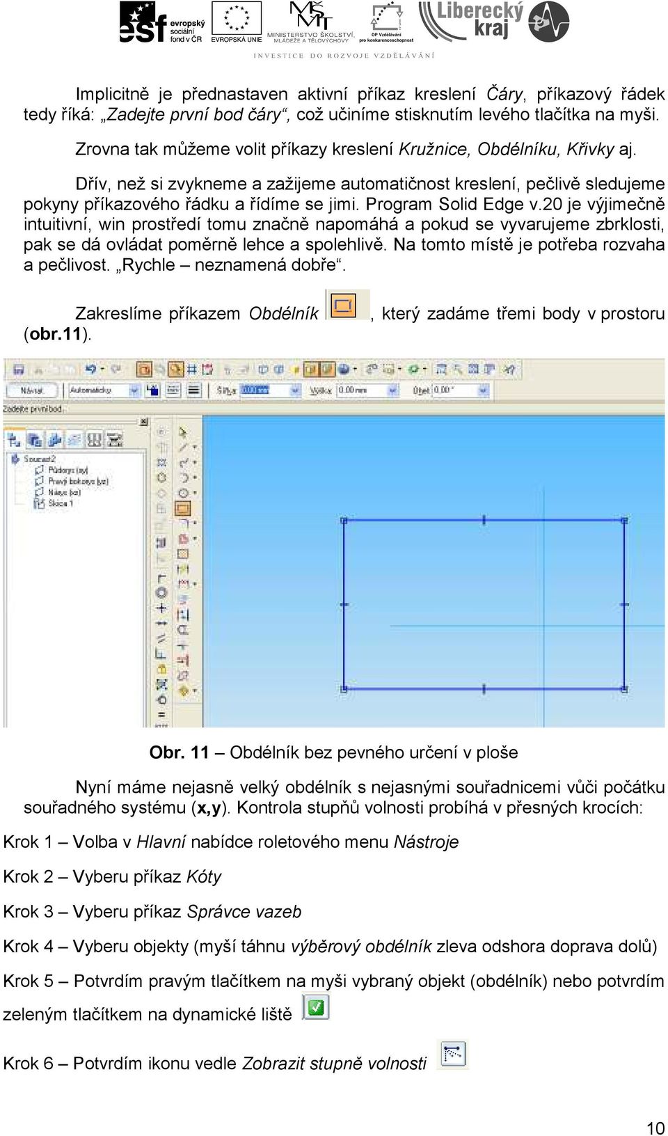 Program Solid Edge v.20 je výjimečně intuitivní, win prostředí tomu značně napomáhá a pokud se vyvarujeme zbrklosti, pak se dá ovládat poměrně lehce a spolehlivě.