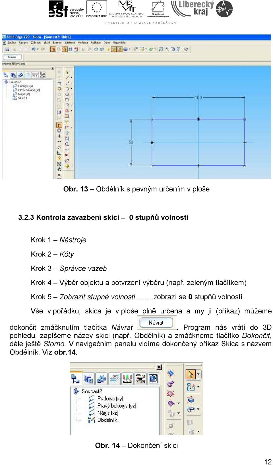 zeleným tlačítkem) Krok 5 Zobrazit stupně volnosti..zobrazí se 0 stupňů volnosti.