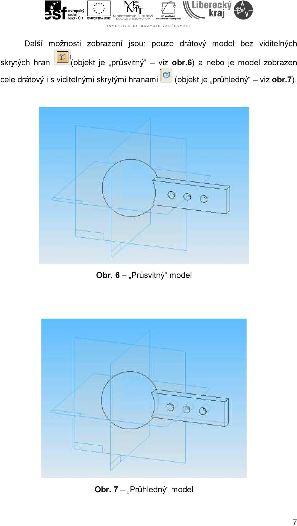 6) a nebo je model zobrazen cele drátový i s viditelnými skrytými