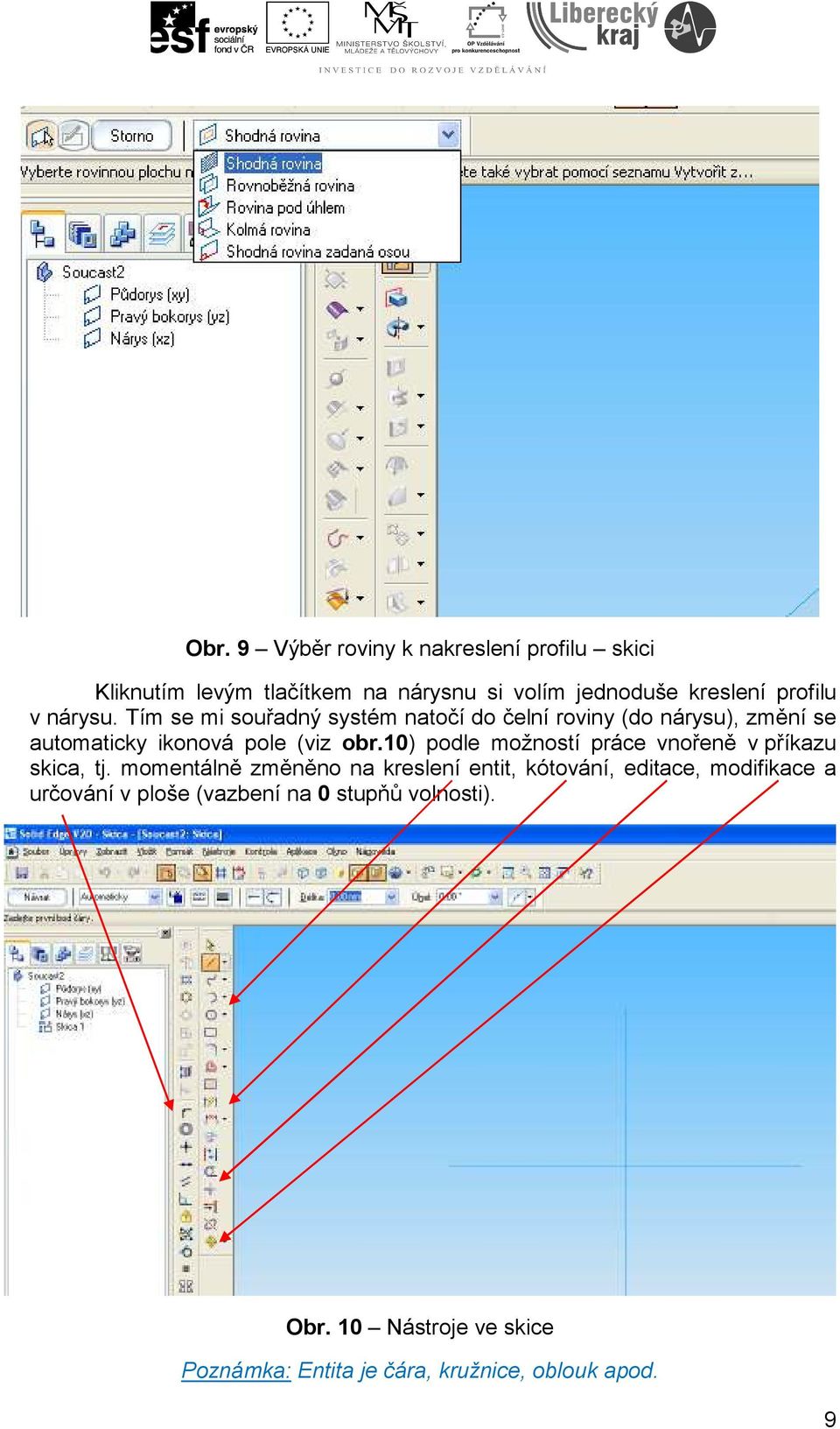 10) podle možností práce vnořeně v příkazu skica, tj.