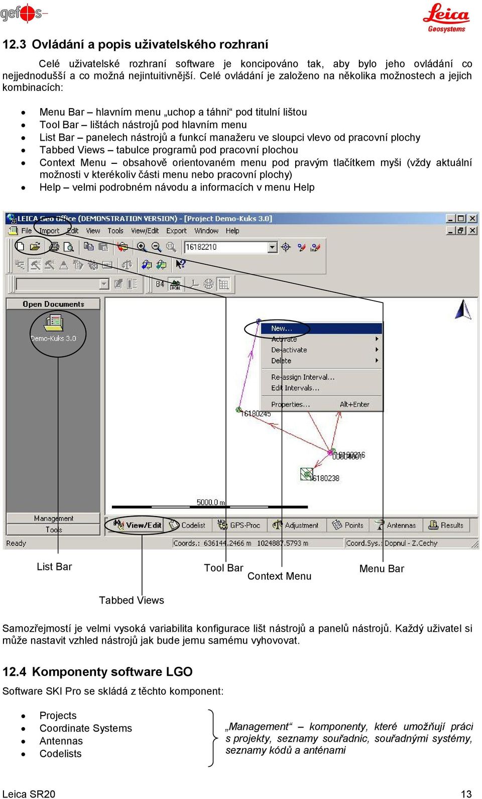 funkcí manažeru ve sloupci vlevo od pracovní plochy Tabbed Views tabulce programů pod pracovní plochou Context Menu obsahově orientovaném menu pod pravým tlačítkem myši (vždy aktuální možnosti v