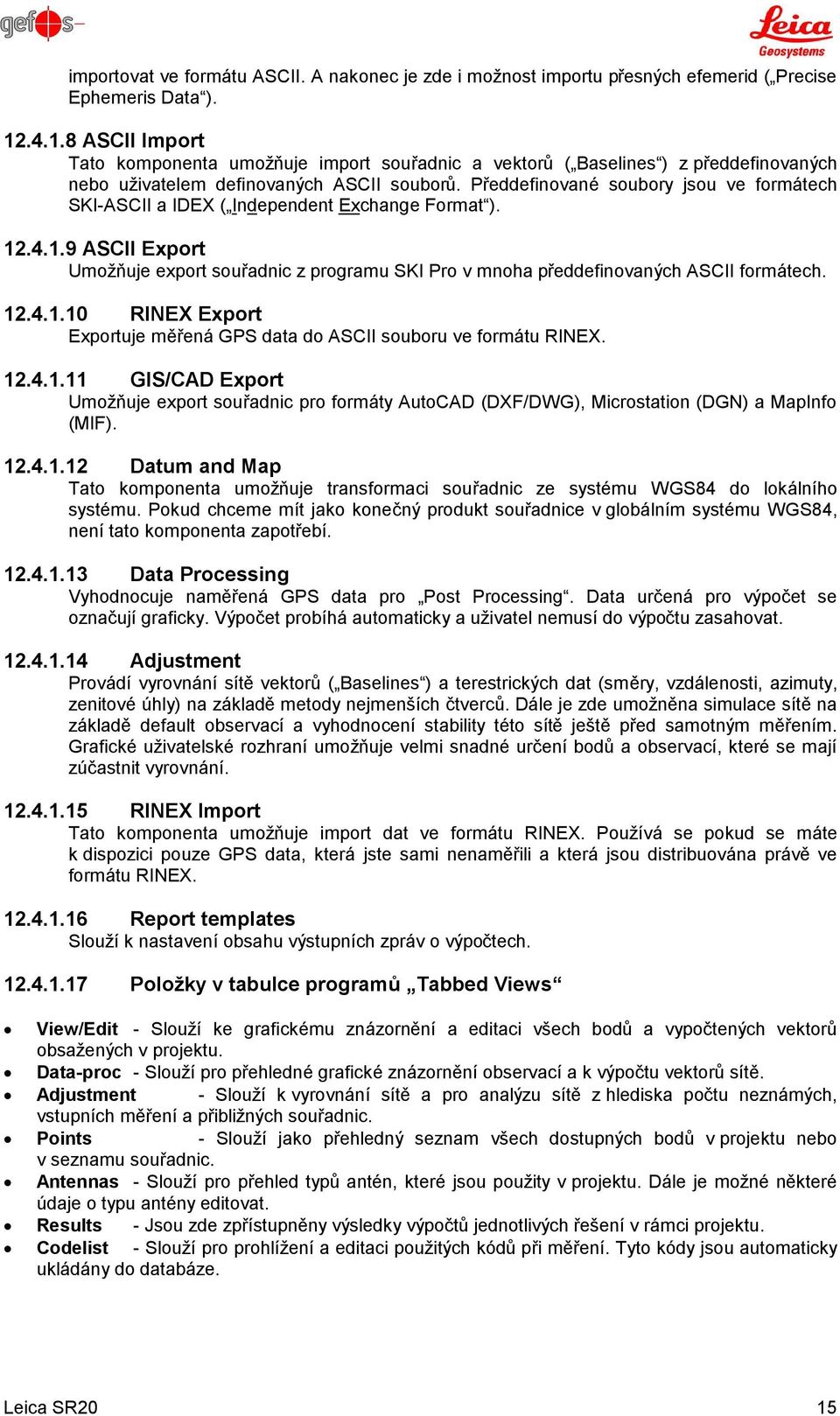 Předdefinované soubory jsou ve formátech SKI-ASCII a IDEX ( Independent Exchange Format ). 12.4.1.9 ASCII Export Umožňuje export souřadnic z programu SKI Pro v mnoha předdefinovaných ASCII formátech.