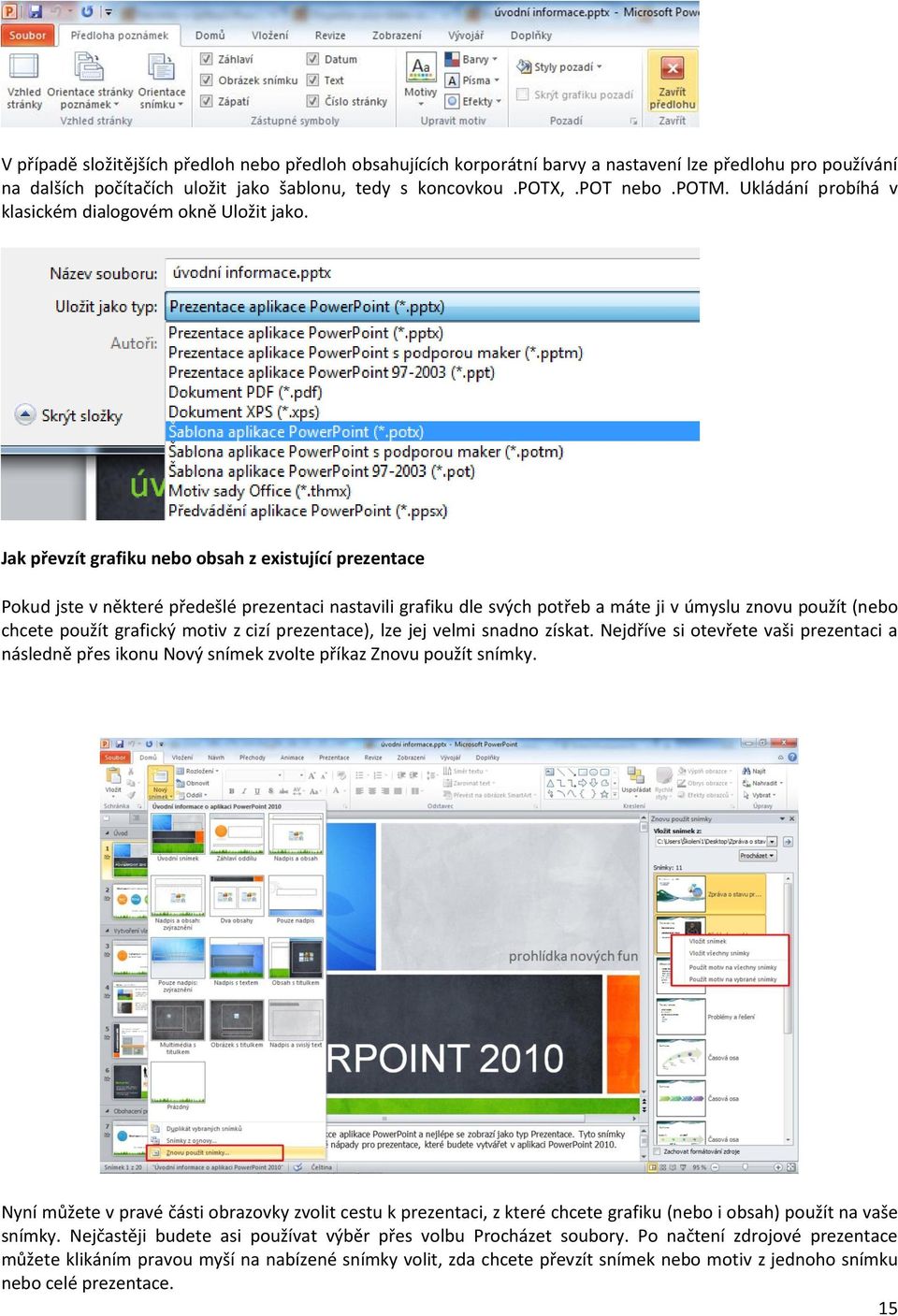Jak převzít grafiku nebo obsah z existující prezentace Pokud jste v některé předešlé prezentaci nastavili grafiku dle svých potřeb a máte ji v úmyslu znovu použít (nebo chcete použít grafický motiv z
