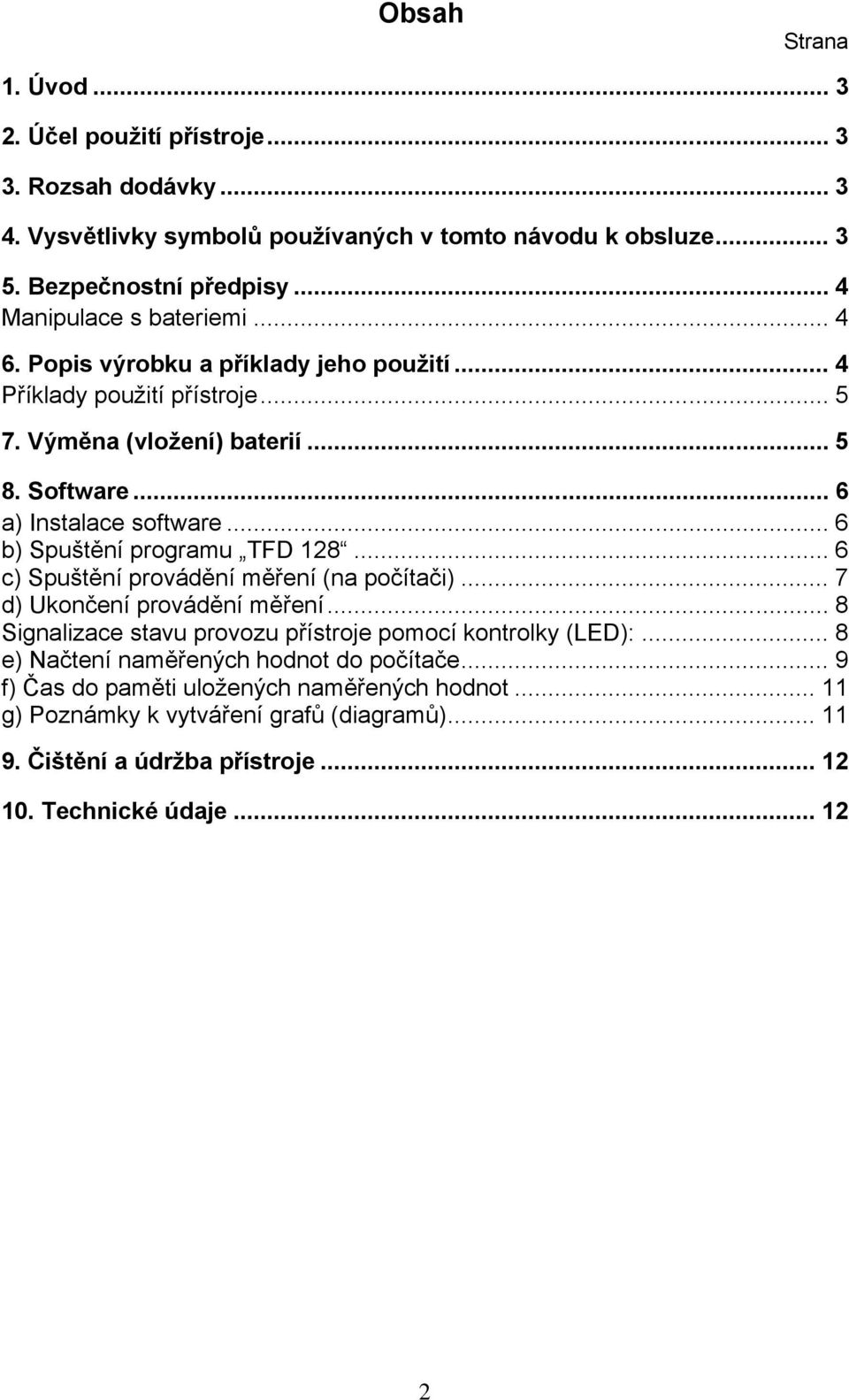 .. 6 b) Spuštění programu TFD 128... 6 c) Spuštění provádění měření (na počítači)... 7 d) Ukončení provádění měření... 8 Signalizace stavu provozu přístroje pomocí kontrolky (LED):.