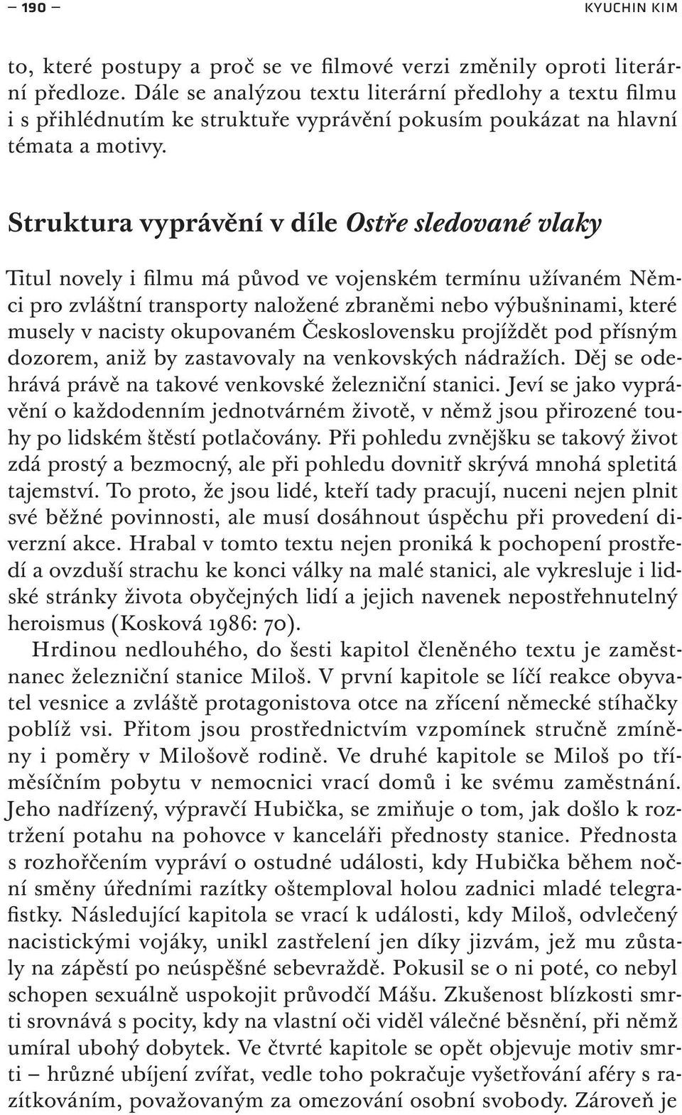 Struktura vyprávění v díle Ostře sledované vlaky Titul novely i filmu má původ ve vojenském termínu užívaném Němci pro zvláštní transporty naložené zbraněmi nebo výbušninami, které musely v nacisty