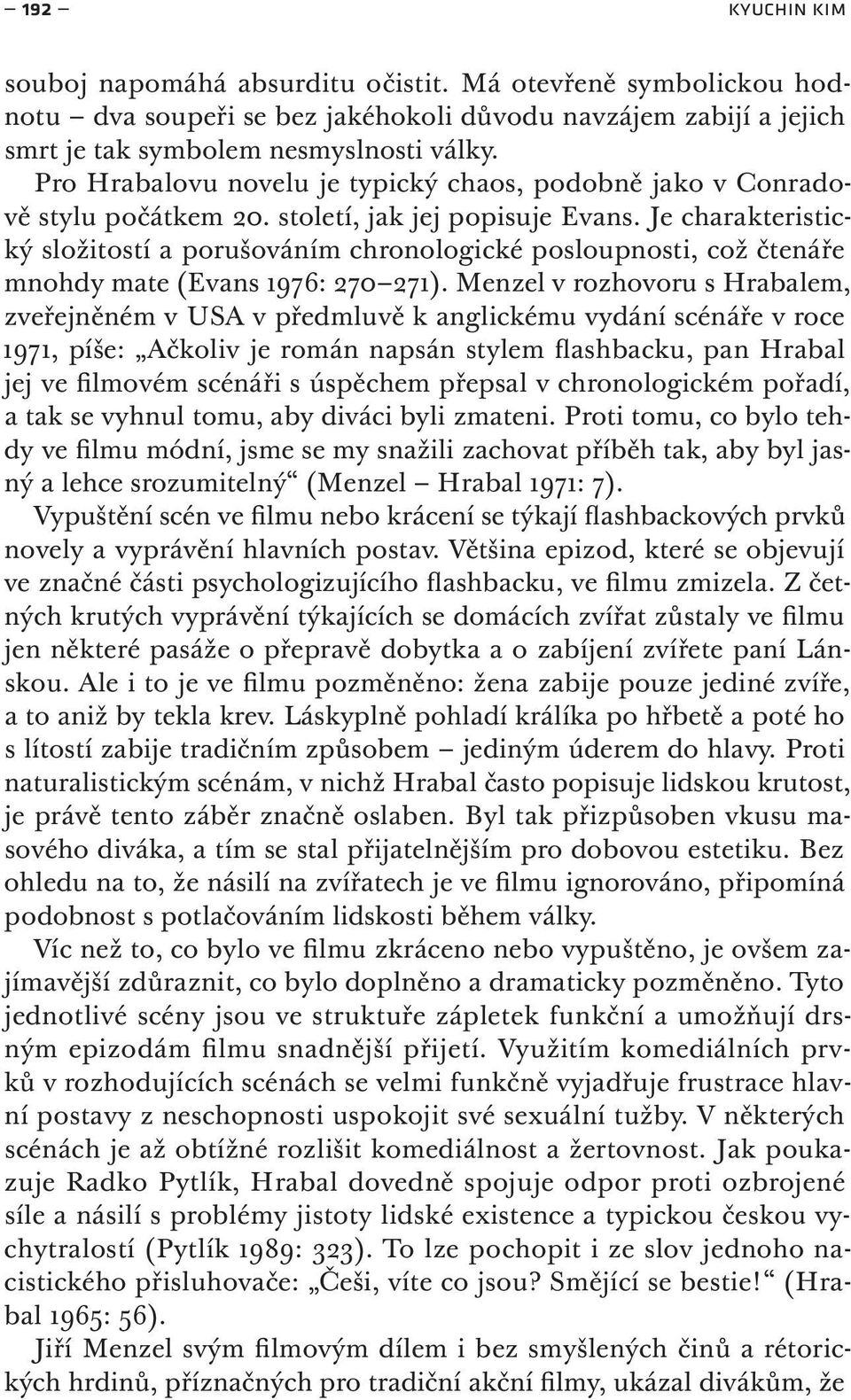 Je charakteristický složitostí a porušováním chronologické posloupnosti, což čtenáře mnohdy mate (Evans 1976: 270 271).