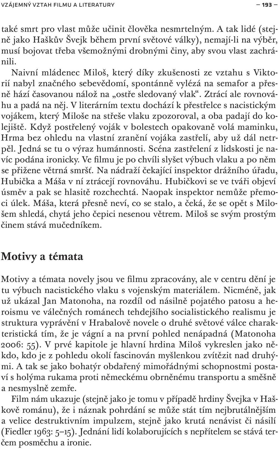 Naivní mládenec Miloš, který díky zkušenosti ze vztahu s Viktorií nabyl značného sebevědomí, spontánně vylézá na semafor a přesně hází časovanou nálož na ostře sledovaný vlak.