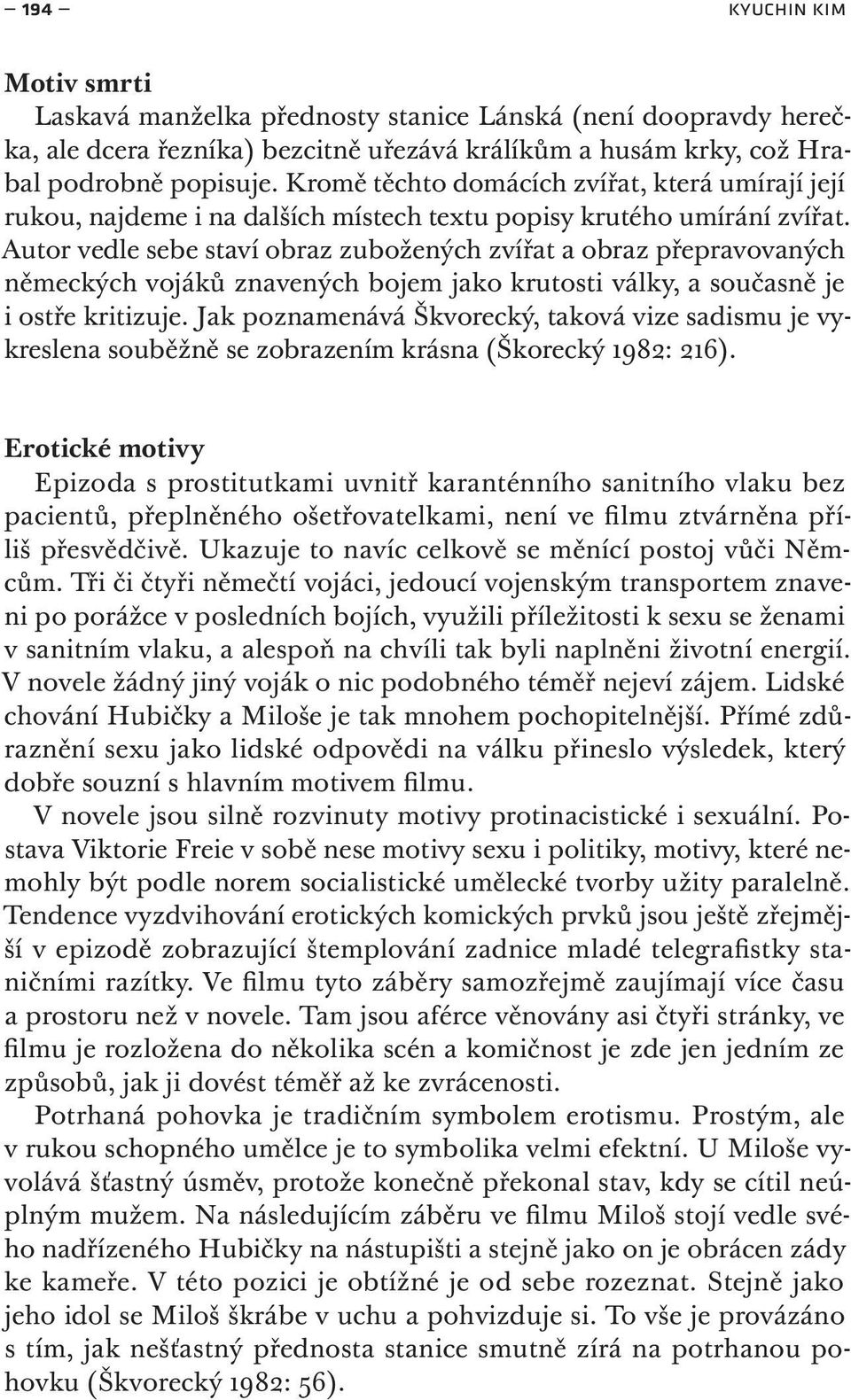 Autor vedle sebe staví obraz zubožených zvířat a obraz přepravovaných německých vojáků znavených bojem jako krutosti války, a současně je i ostře kritizuje.