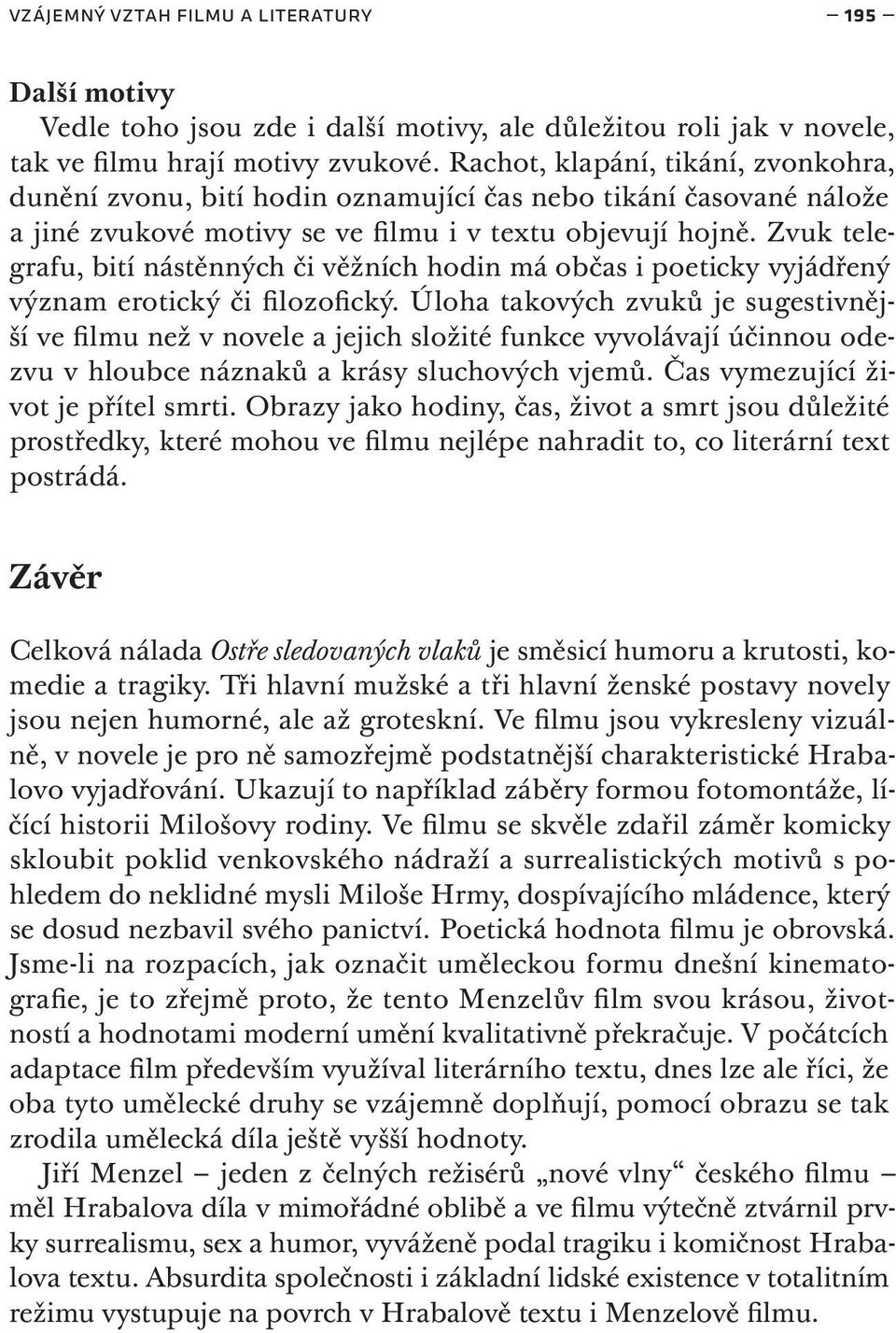 Zvuk telegrafu, bití nástěnných či věžních hodin má občas i poeticky vyjádřený význam erotický či filozofický.