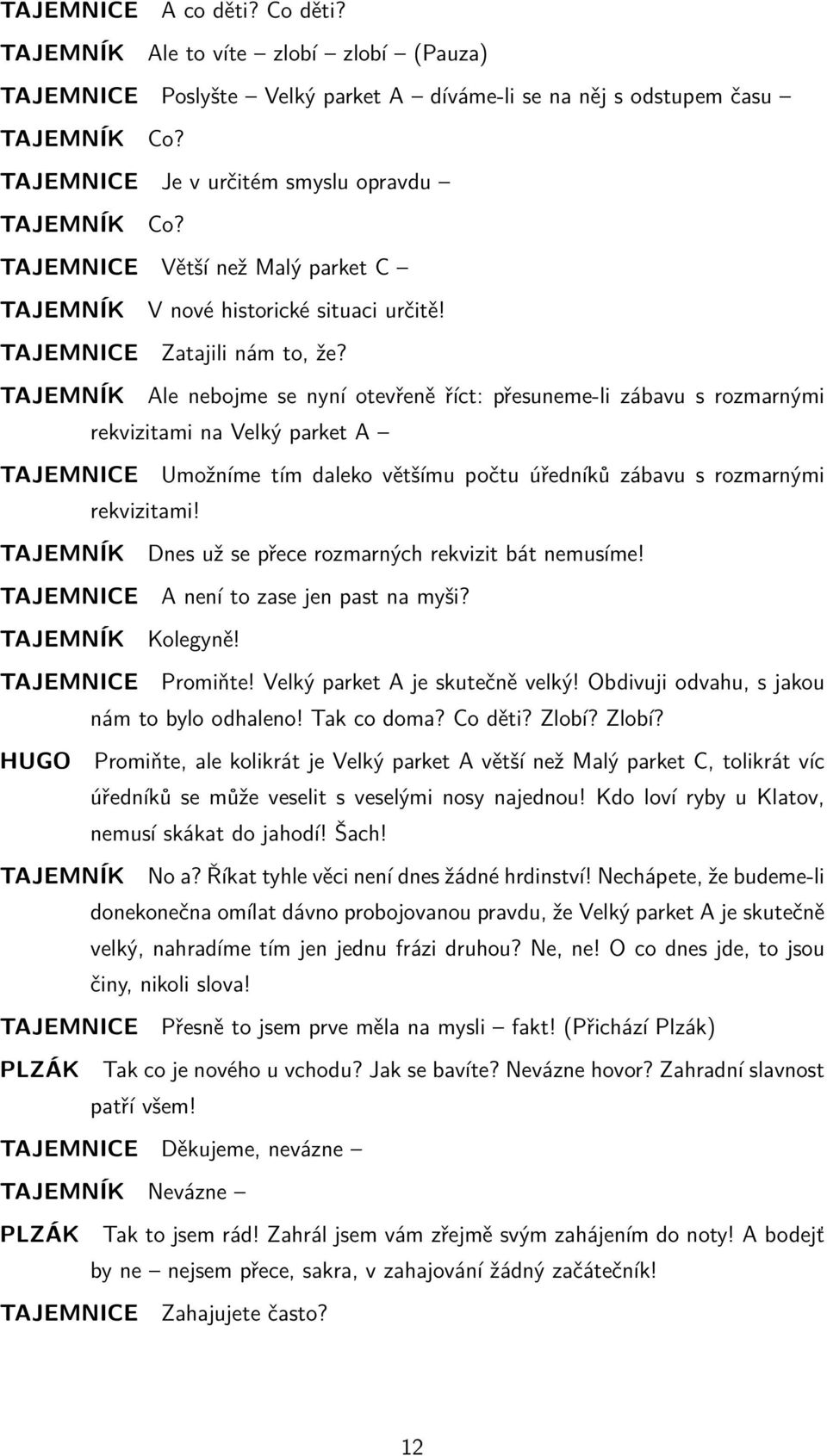 TAJEMNÍK Ale nebojme se nyní otevřeně říct: přesuneme-li zábavu s rozmarnými rekvizitami na Velký parket A TAJEMNICE Umožníme tím daleko většímu počtu úředníků zábavu s rozmarnými rekvizitami!