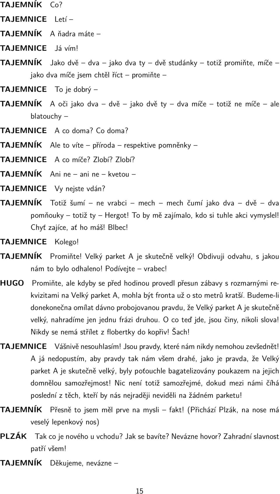 blatouchy TAJEMNICE A co doma? Co doma? TAJEMNÍK Ale to víte příroda respektive pomněnky TAJEMNICE A co míče? Zlobí? Zlobí? TAJEMNÍK Ani ne ani ne kvetou TAJEMNICE Vy nejste vdán?