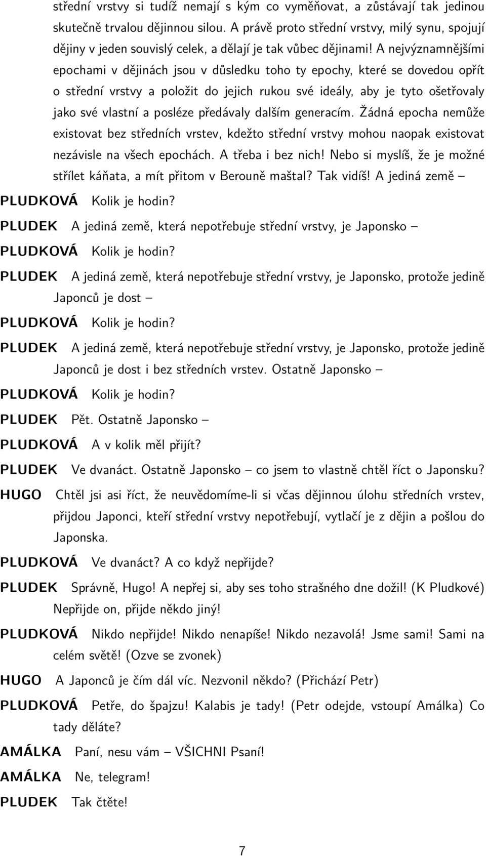 A nejvýznamnějšími epochami v dějinách jsou v důsledku toho ty epochy, které se dovedou opřít o střední vrstvy a položit do jejich rukou své ideály, aby je tyto ošetřovaly jako své vlastní a posléze