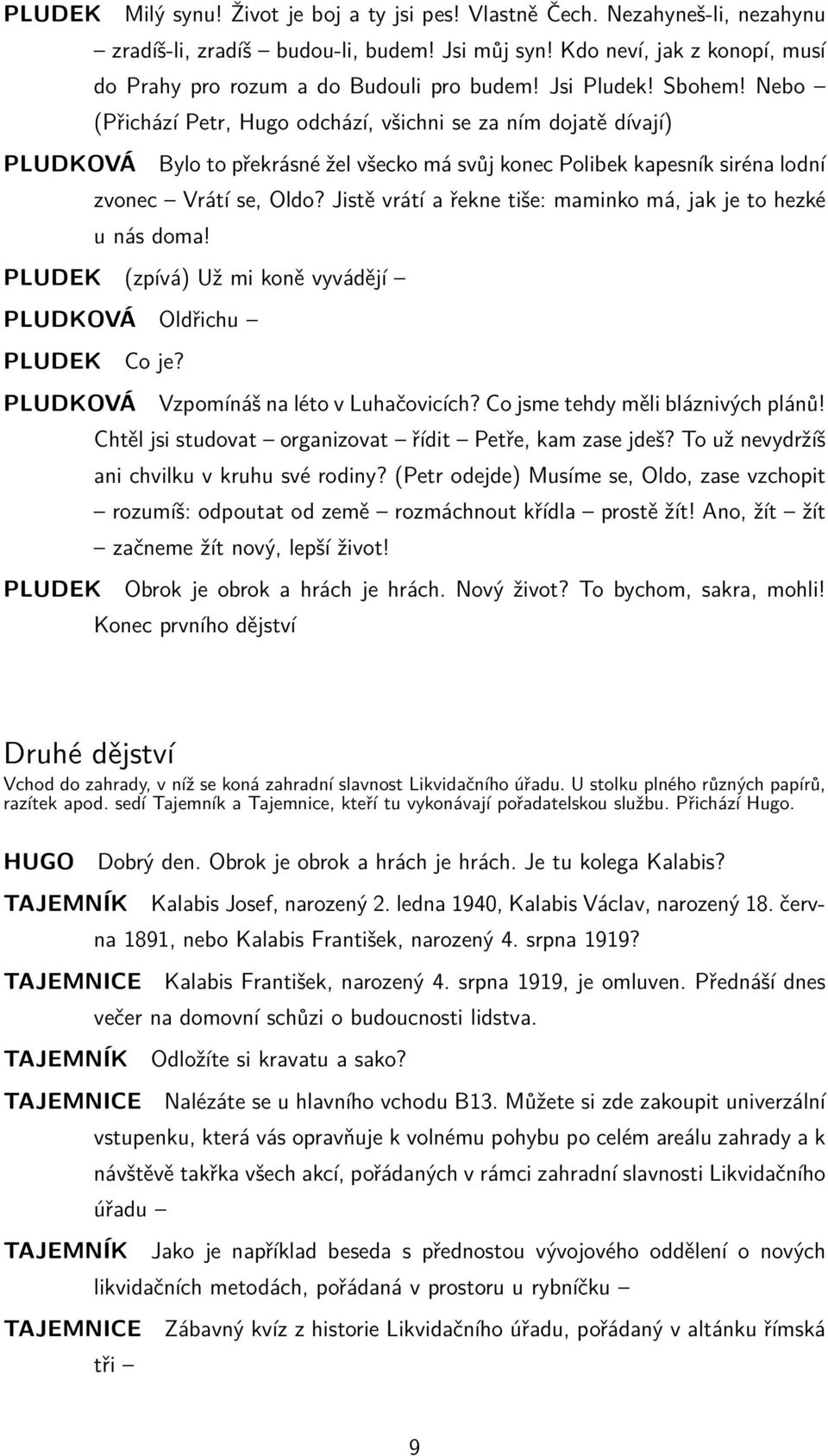 Nebo (Přichází Petr, Hugo odchází, všichni se za ním dojatě dívají) PLUDKOVÁ Bylo to překrásné žel všecko má svůj konec Polibek kapesník siréna lodní zvonec Vrátí se, Oldo?