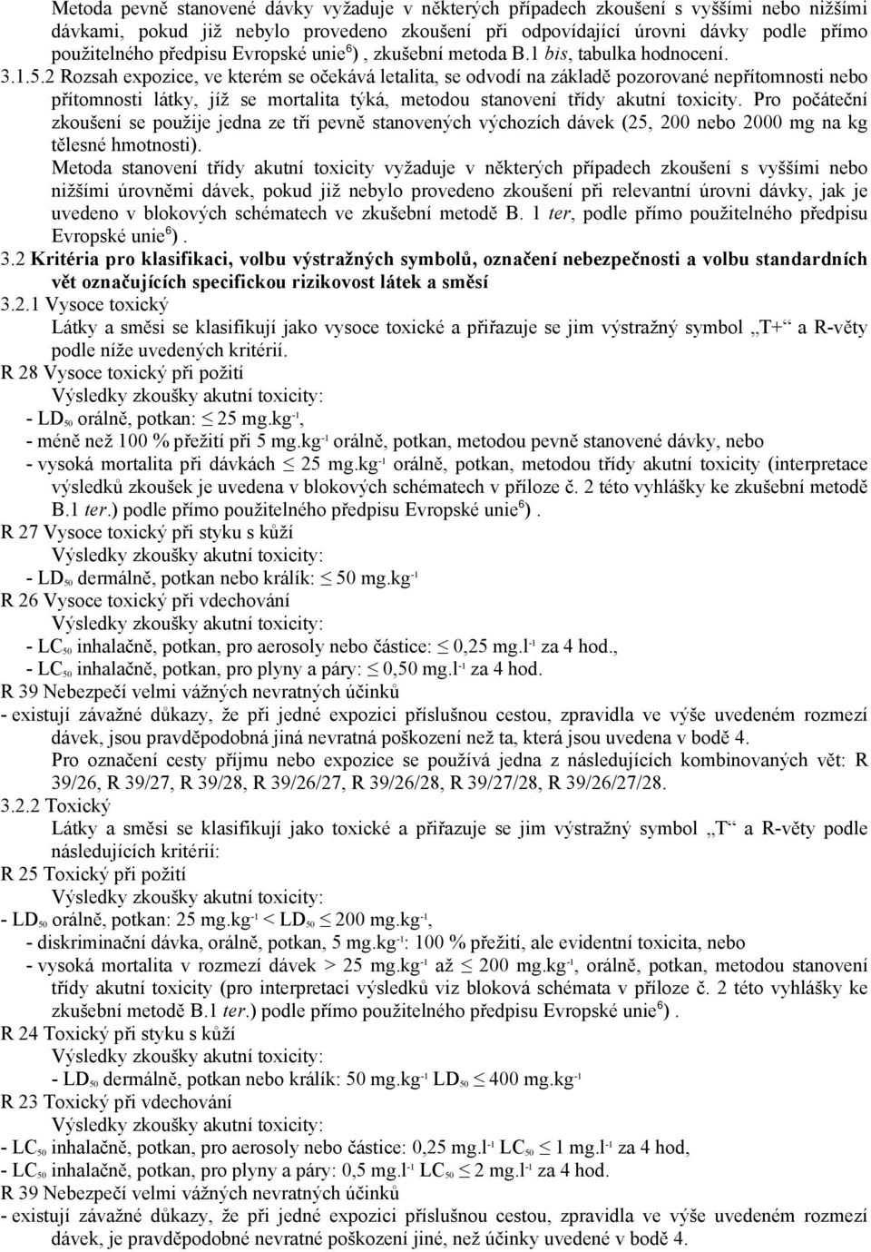 2 Rozsah expozice, ve kterém se očekává letalita, se odvodí na základě pozorované nepřítomnosti nebo přítomnosti látky, jíž se mortalita týká, metodou stanovení třídy akutní toxicity.