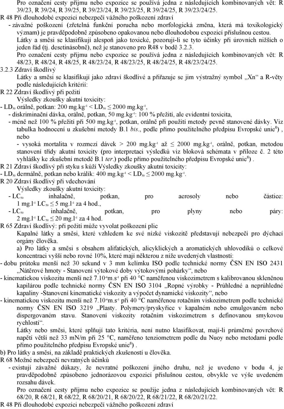 opakovanou nebo dlouhodobou expozicí příslušnou cestou. Látky a směsi se klasifikují alespoň jako toxické, pozorují-li se tyto účinky při úrovních nižších o jeden řád (tj.