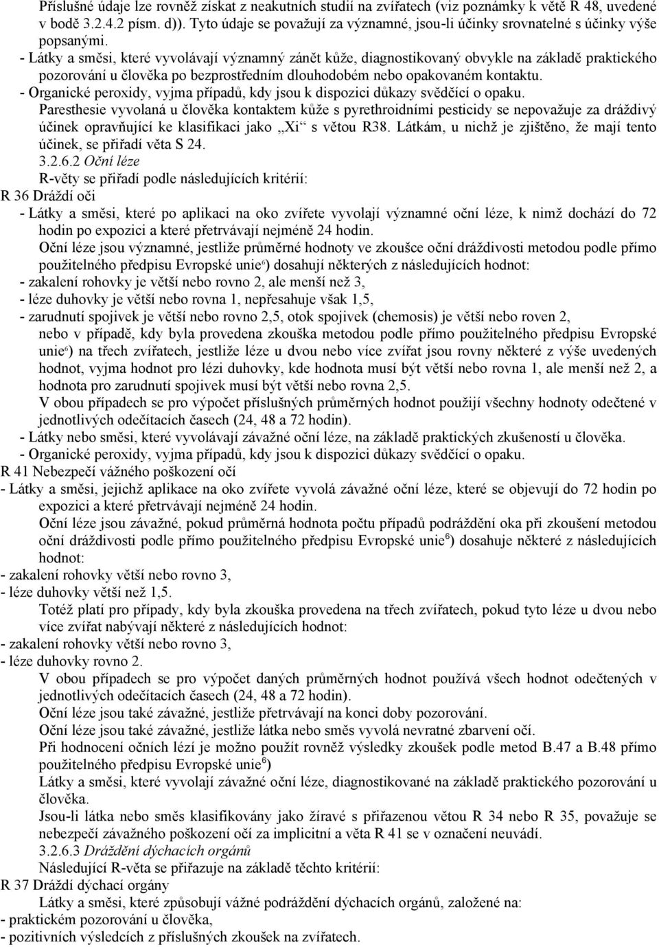 - Látky a směsi, které vyvolávají významný zánět kůže, diagnostikovaný obvykle na základě praktického pozorování u člověka po bezprostředním dlouhodobém nebo opakovaném kontaktu.