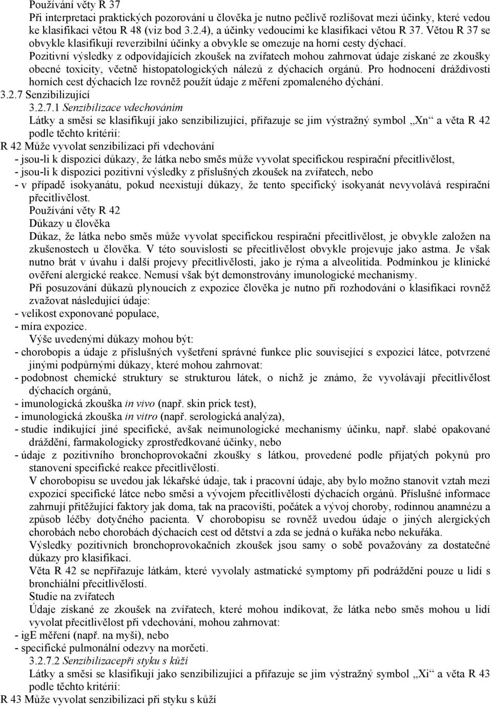 Pozitivní výsledky z odpovídajících zkoušek na zvířatech mohou zahrnovat údaje získané ze zkoušky obecné toxicity, včetně histopatologických nálezů z dýchacích orgánů.