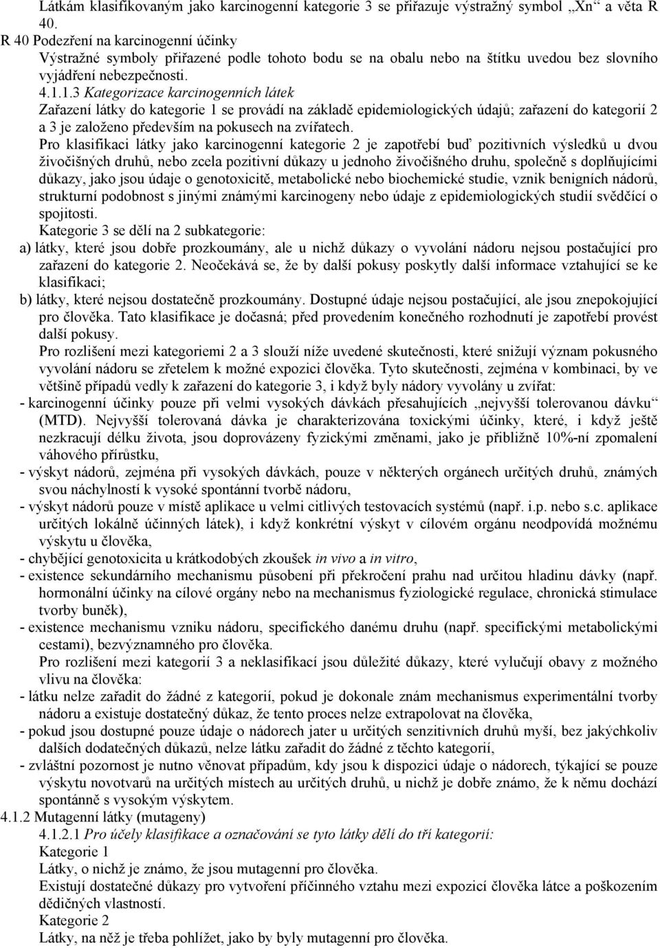 1.3 Kategorizace karcinogenních látek Zařazení látky do kategorie 1 se provádí na základě epidemiologických údajů; zařazení do kategorií 2 a 3 je založeno především na pokusech na zvířatech.