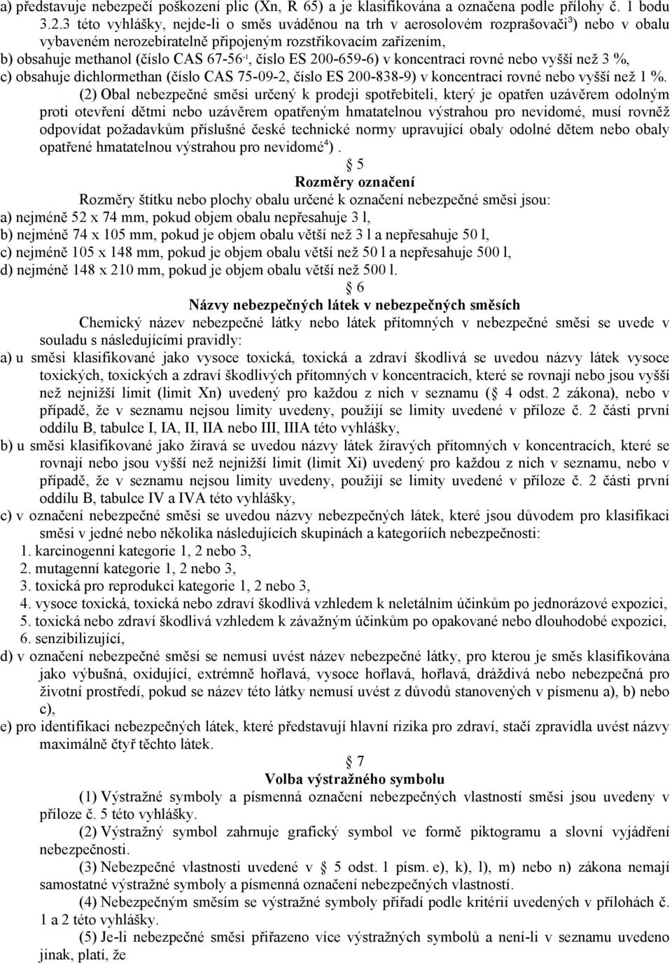 číslo ES 200-659-6) v koncentraci rovné nebo vyšší než 3 %, c) obsahuje dichlormethan (číslo CAS 75-09-2, číslo ES 200-838-9) v koncentraci rovné nebo vyšší než 1 %.