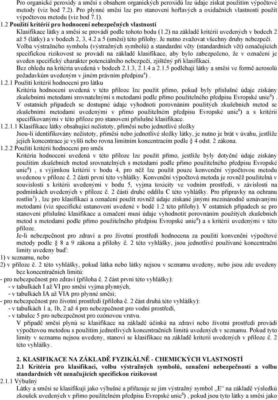 2 Použití kritérií pro hodnocení nebezpečných vlastností Klasifikace látky a směsi se provádí podle tohoto bodu (1.2) na základě kritérií uvedených v bodech 2 až 5 (látky) a v bodech 2, 3, 4.