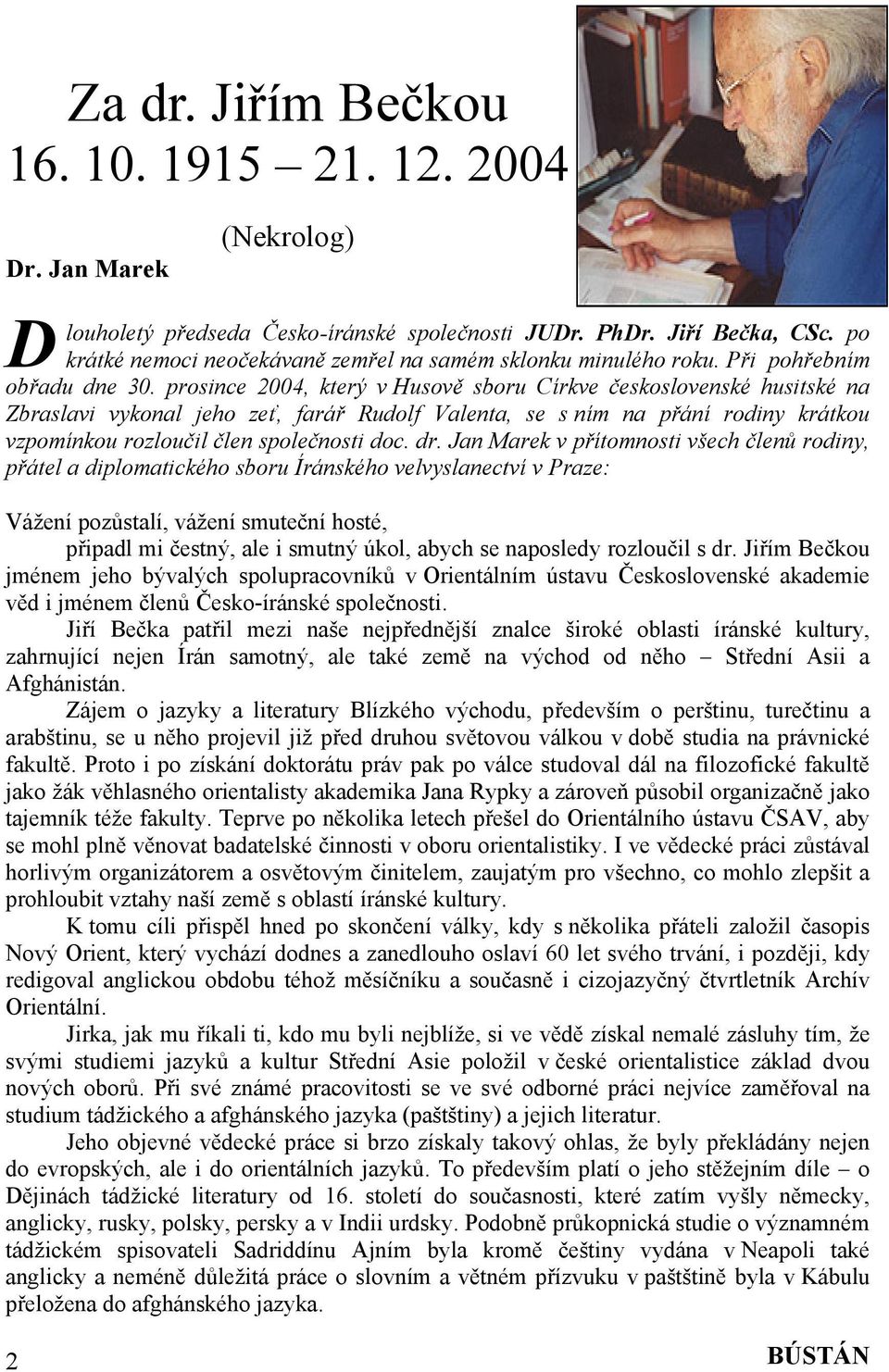 prosince 2004, který v Husově sboru Církve československé husitské na Zbraslavi vykonal jeho zeť, farář Rudolf Valenta, se s ním na přání rodiny krátkou vzpomínkou rozloučil člen společnosti doc. dr.