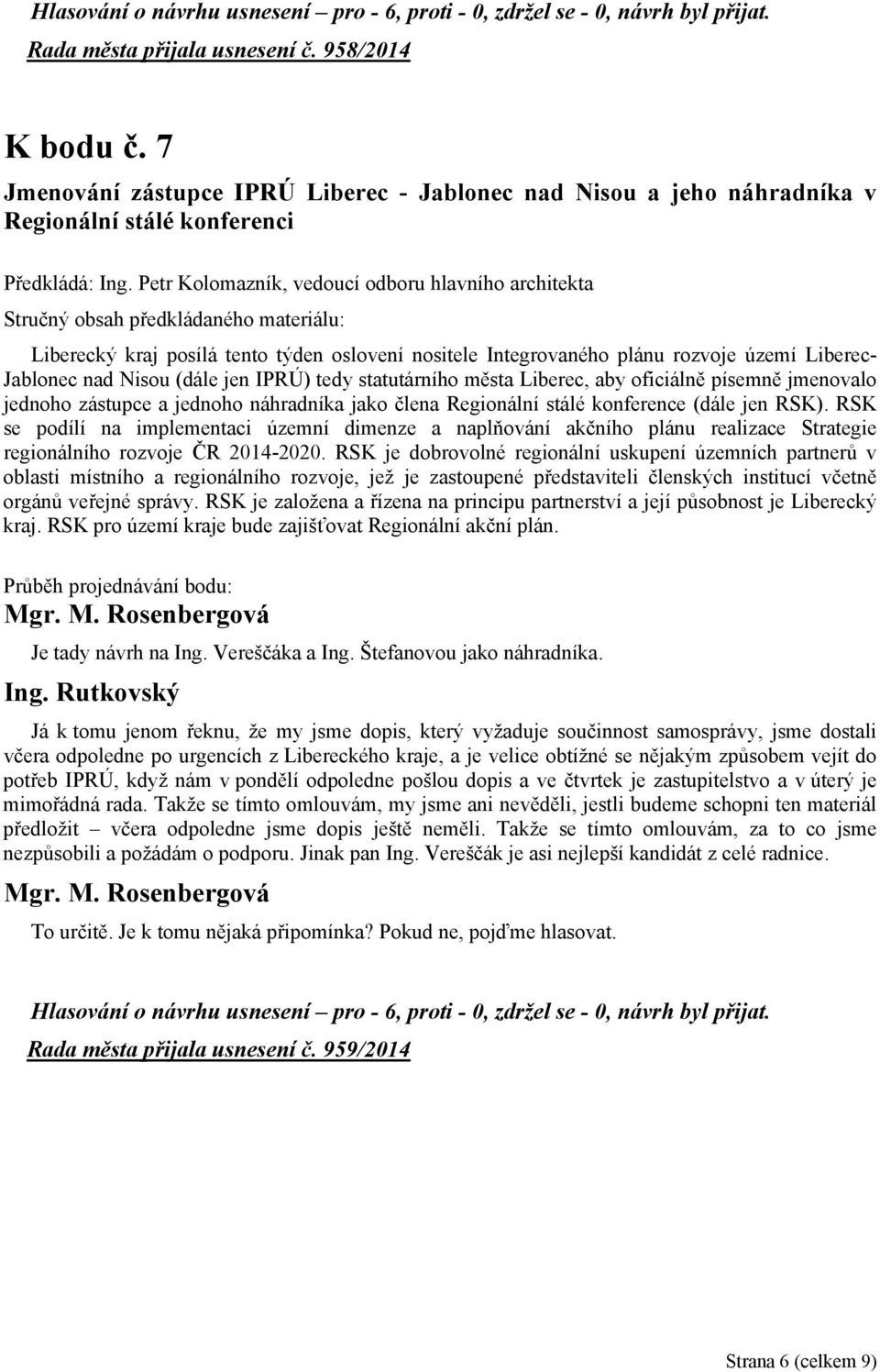 města Liberec, aby oficiálně písemně jmenovalo jednoho zástupce a jednoho náhradníka jako člena Regionální stálé konference (dále jen RSK).