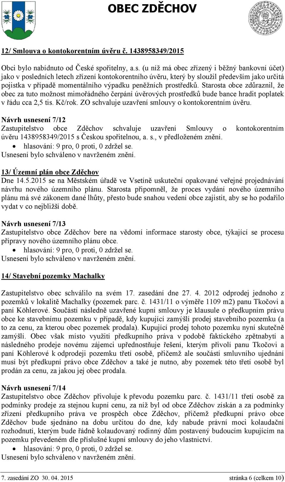 peněžních prostředků. Starosta obce zdůraznil, že obec za tuto možnost mimořádného čerpání úvěrových prostředků bude bance hradit poplatek v řádu cca 2,5 tis. Kč/rok.