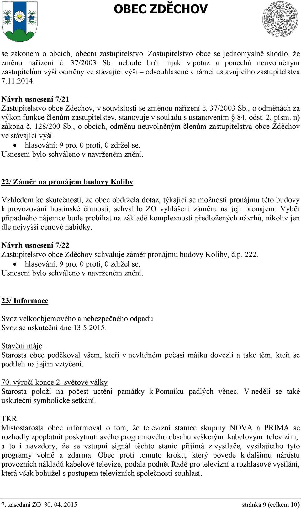 Návrh usnesení 7/21 Zastupitelstvo obce Zděchov, v souvislosti se změnou nařízení č. 37/2003 Sb., o odměnách za výkon funkce členům zastupitelstev, stanovuje v souladu s ustanovením 84, odst. 2, písm.