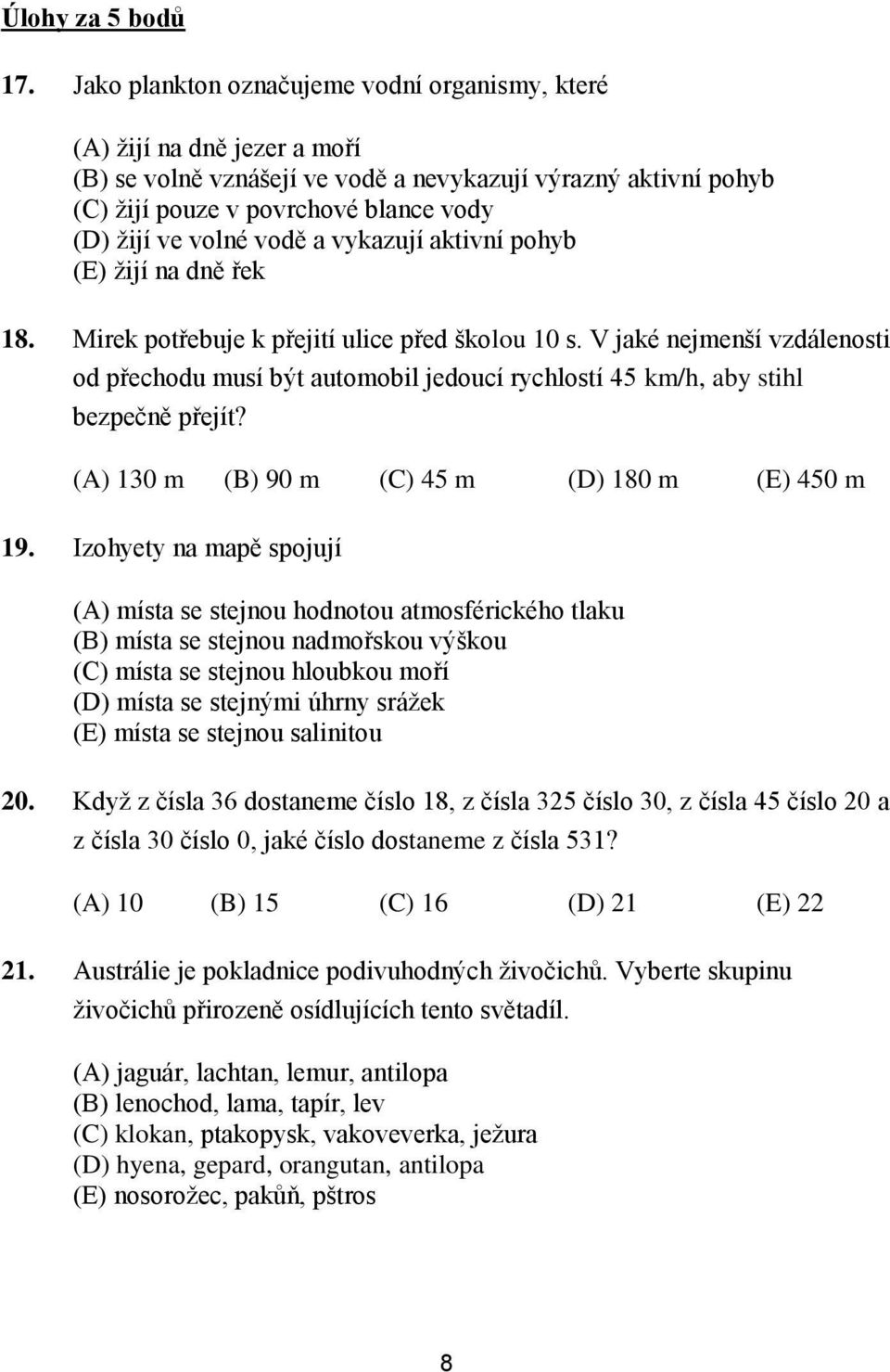 vodě a vykazují aktivní pohyb (E) žijí na dně řek 18. Mirek potřebuje k přejití ulice před školou 10 s.