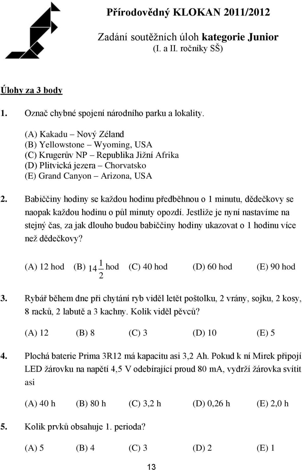 Babiččiny hodiny se každou hodinu předběhnou o 1 minutu, dědečkovy se naopak každou hodinu o půl minuty opozdí.