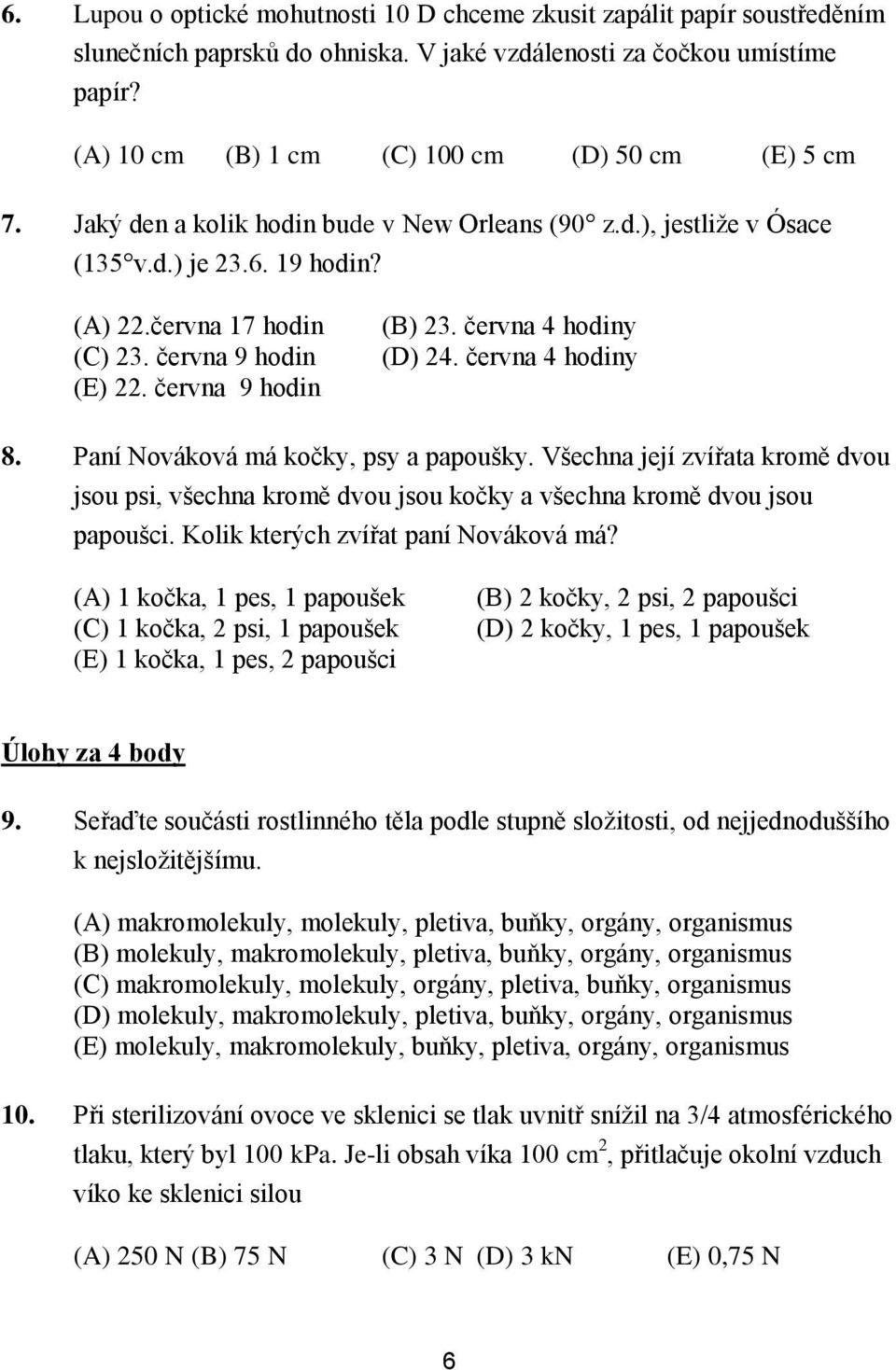 června 9 hodin (E) 22. června 9 hodin (B) 23. června 4 hodiny (D) 24. června 4 hodiny 8. Paní Nováková má kočky, psy a papoušky.