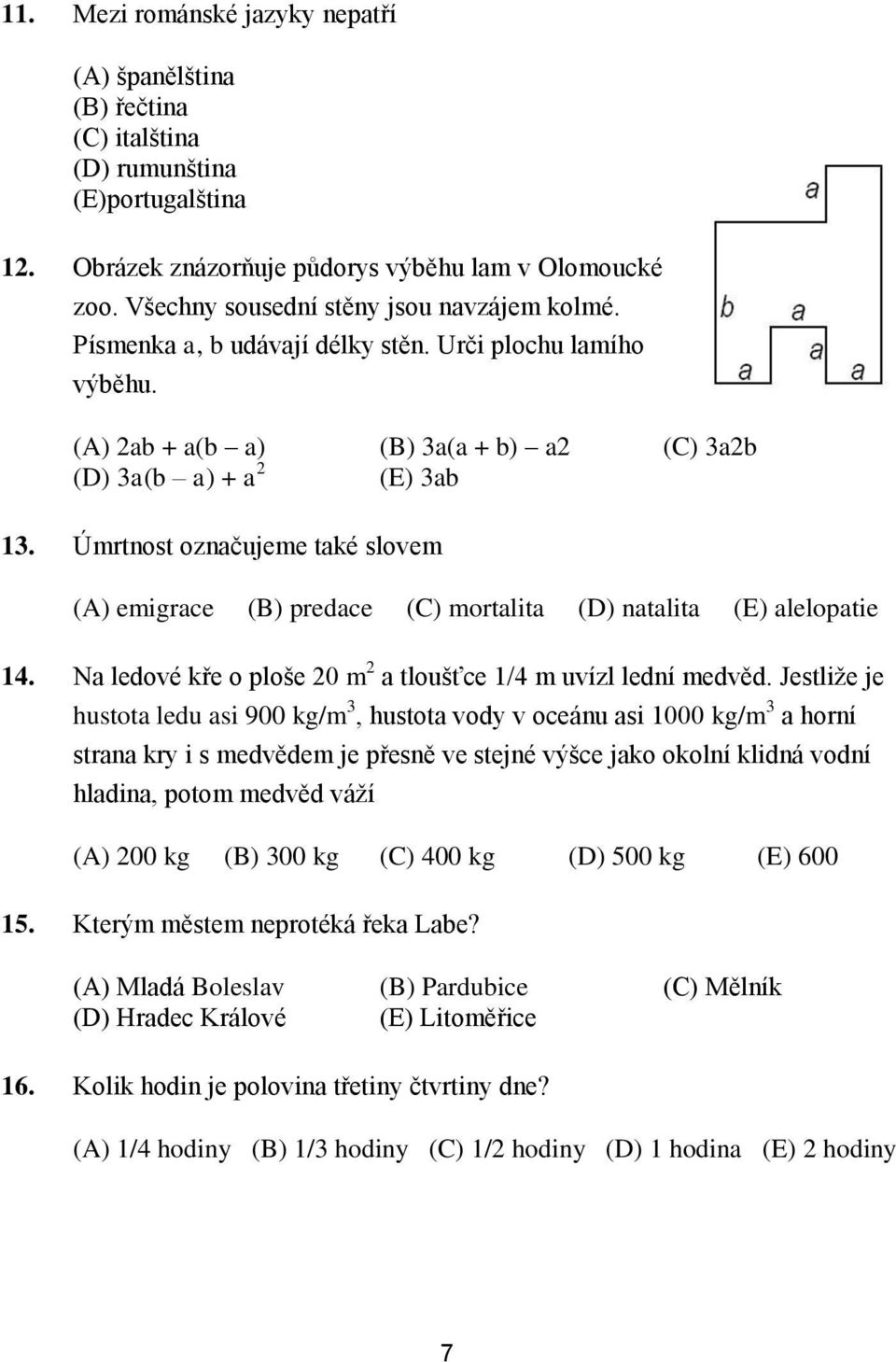 Úmrtnost označujeme také slovem (A) emigrace (B) predace (C) mortalita (D) natalita (E) alelopatie 14. Na ledové kře o ploše 20 m 2 a tloušťce 1/4 m uvízl lední medvěd.