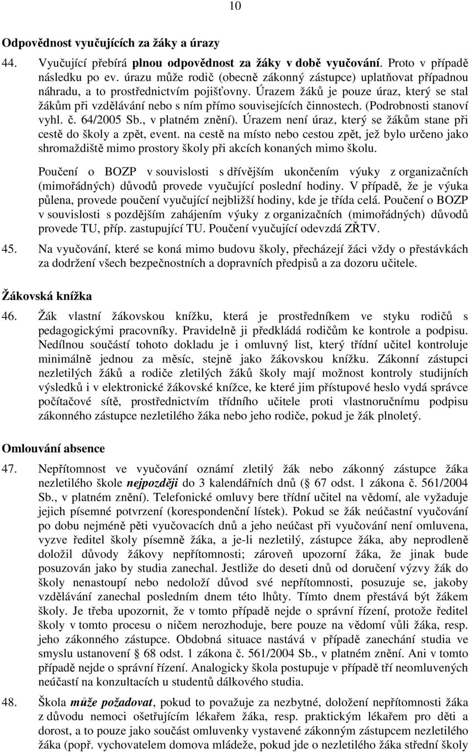 Úrazem žáků je pouze úraz, který se stal žákům při vzdělávání nebo s ním přímo souvisejících činnostech. (Podrobnosti stanoví vyhl. č. 64/2005 Sb., v platném znění).