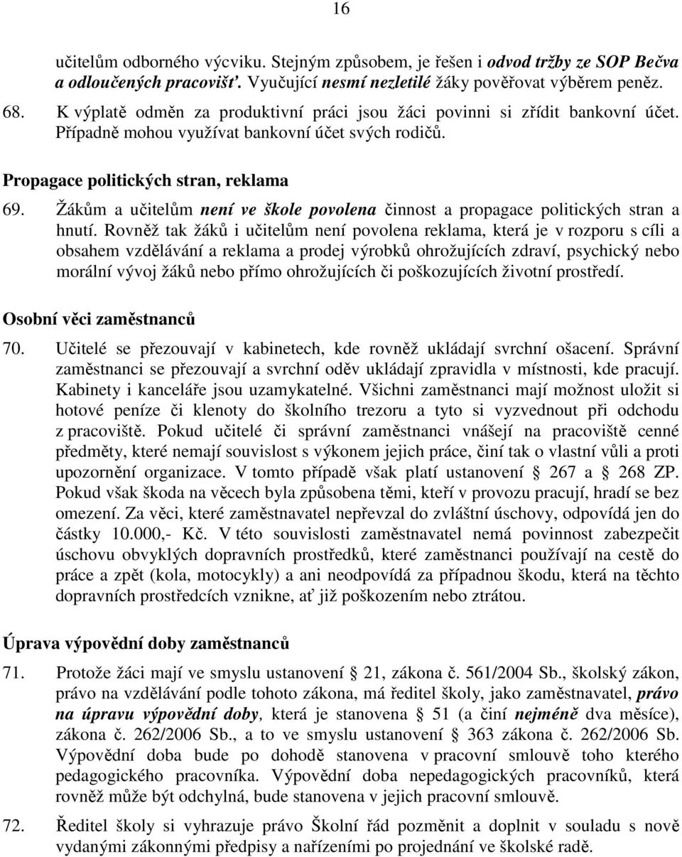 Žákům a učitelům není ve škole povolena činnost a propagace politických stran a hnutí.