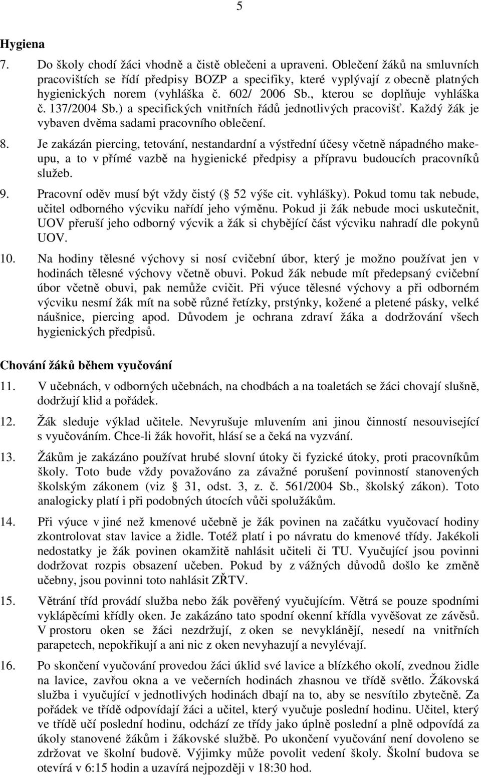 ) a specifických vnitřních řádů jednotlivých pracovišť. Každý žák je vybaven dvěma sadami pracovního oblečení. 8.