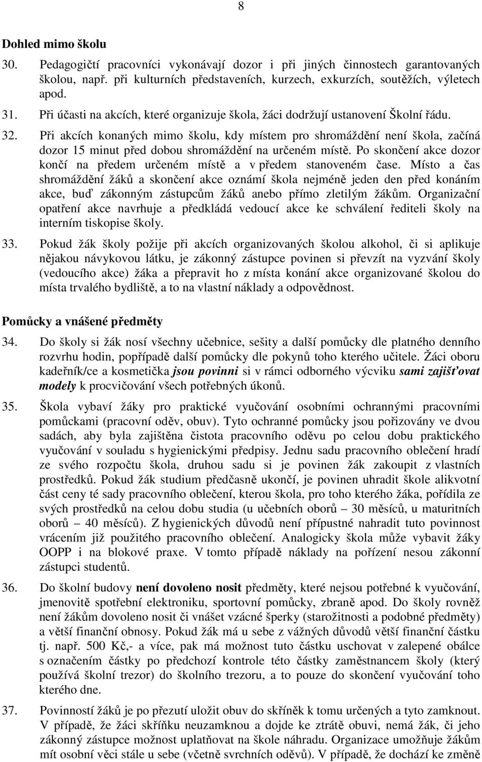 Při akcích konaných mimo školu, kdy místem pro shromáždění není škola, začíná dozor 15 minut před dobou shromáždění na určeném místě.