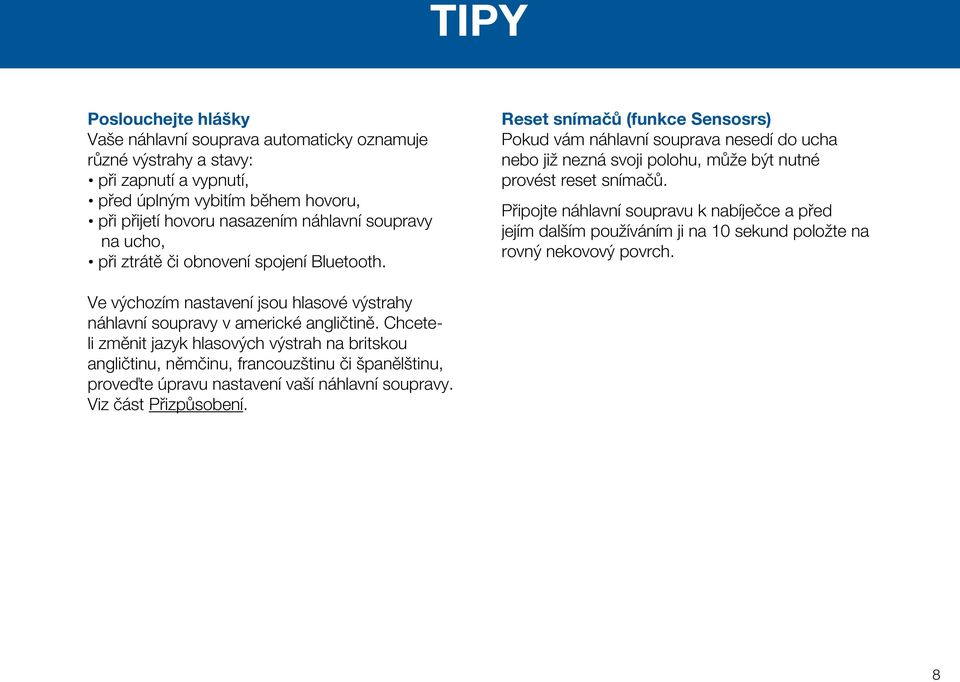 Reset snímačů (funkce Sensosrs) Pokud vám náhlavní souprava nesedí do ucha nebo již nezná svoji polohu, může být nutné provést reset snímačů.