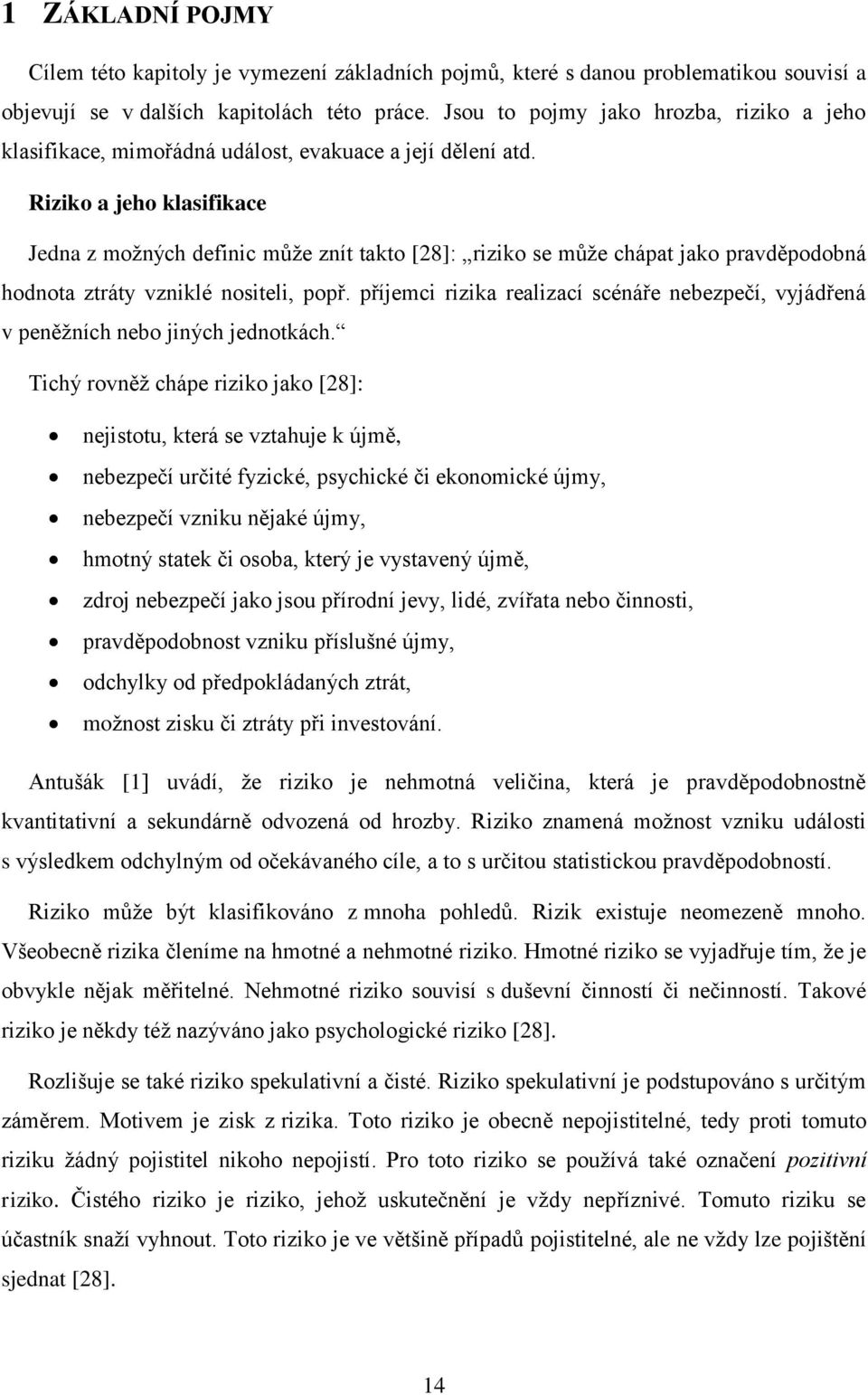 Riziko a jeho klasifikace Jedna z možných definic může znít takto [28]: riziko se může chápat jako pravděpodobná hodnota ztráty vzniklé nositeli, popř.