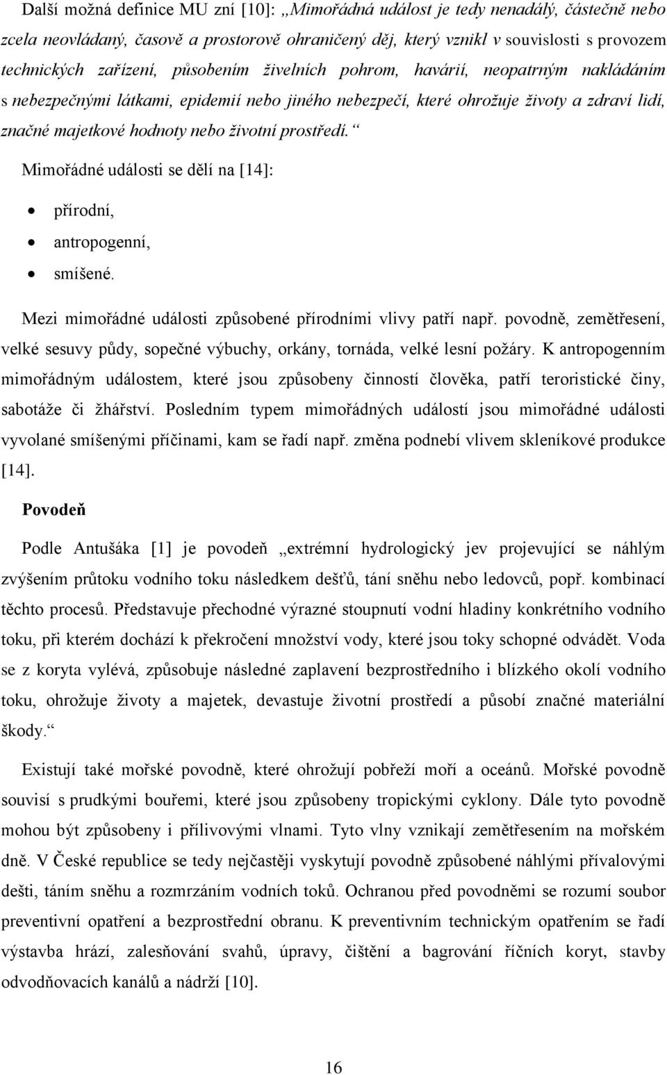 Mimořádné události se dělí na [14]: přírodní, antropogenní, smíšené. Mezi mimořádné události způsobené přírodními vlivy patří např.