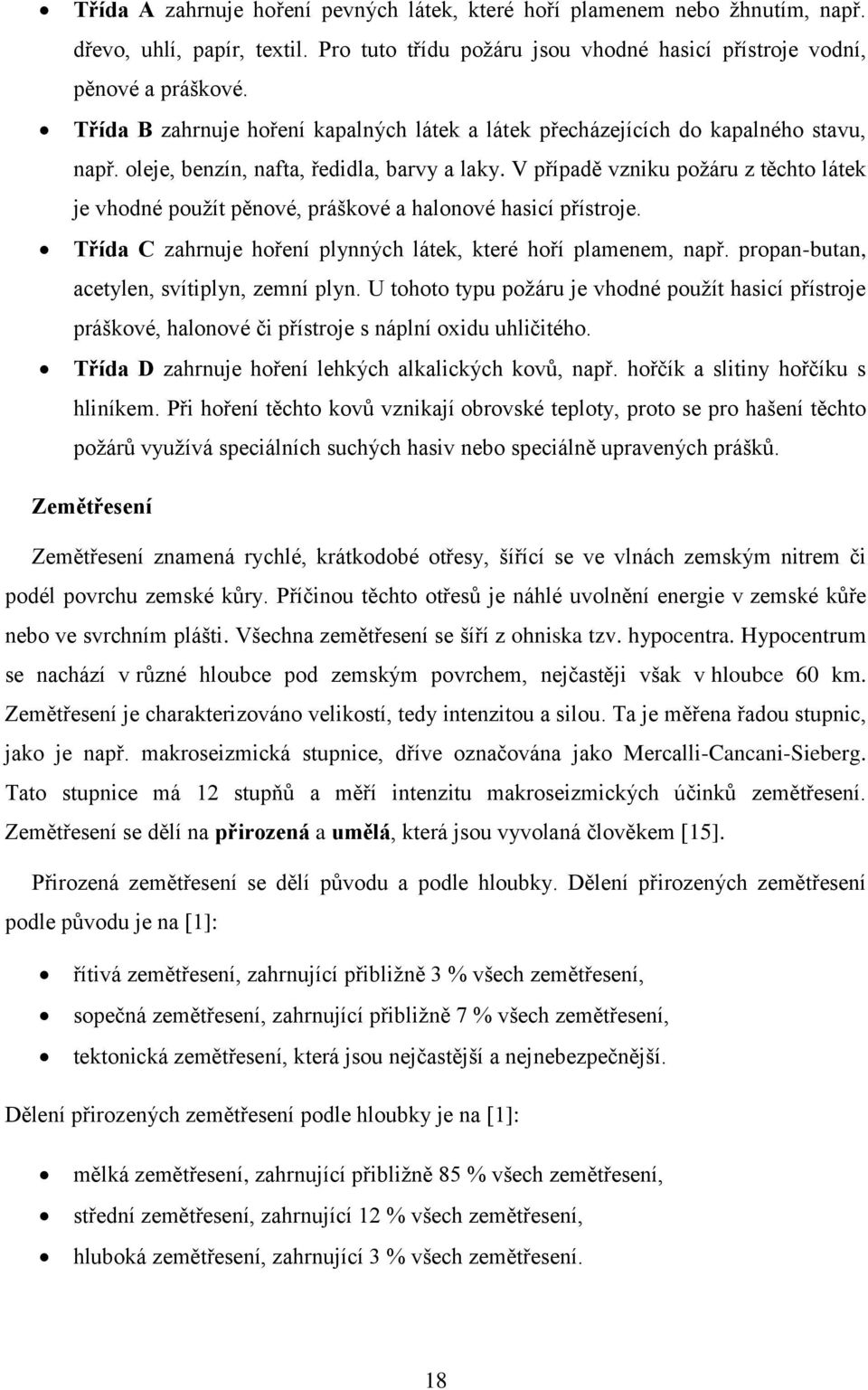 V případě vzniku požáru z těchto látek je vhodné použít pěnové, práškové a halonové hasicí přístroje. Třída C zahrnuje hoření plynných látek, které hoří plamenem, např.