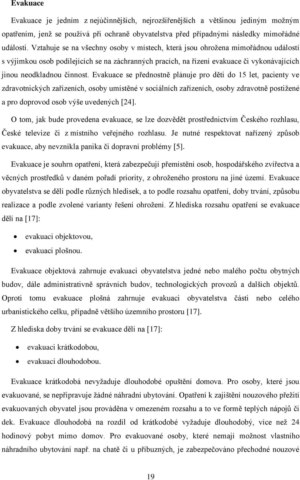 Evakuace se přednostně plánuje pro děti do 15 let, pacienty ve zdravotnických zařízeních, osoby umístěné v sociálních zařízeních, osoby zdravotně postižené a pro doprovod osob výše uvedených [24].