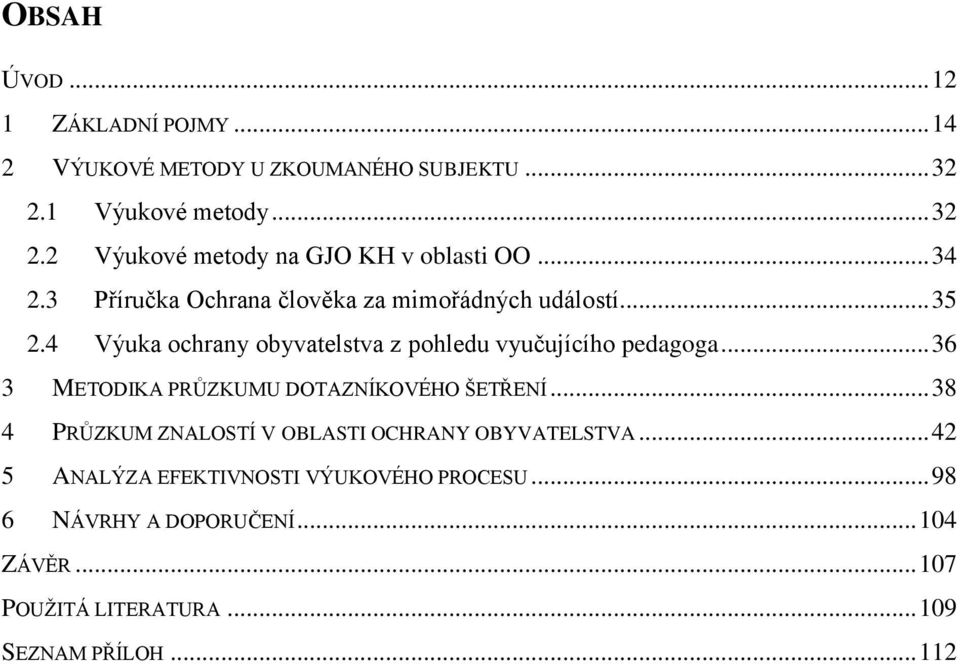 .. 36 3 METODIKA PRŮZKUMU DOTAZNÍKOVÉHO ŠETŘENÍ... 38 4 PRŮZKUM ZNALOSTÍ V OBLASTI OCHRANY OBYVATELSTVA.