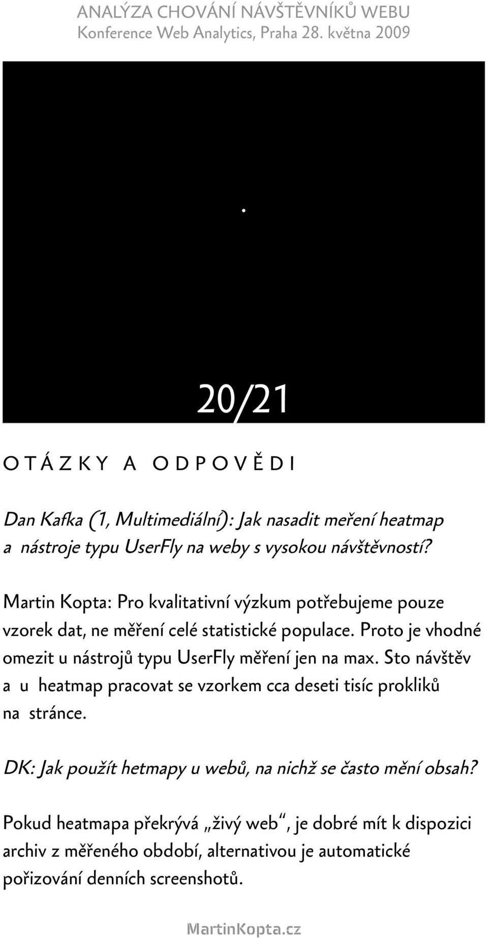 Proto je vhodné omezit u nástrojů typu UserFly měření jen na max. Sto návštěv a u heatmap pracovat se vzorkem cca deseti tisíc prokliků na stránce.