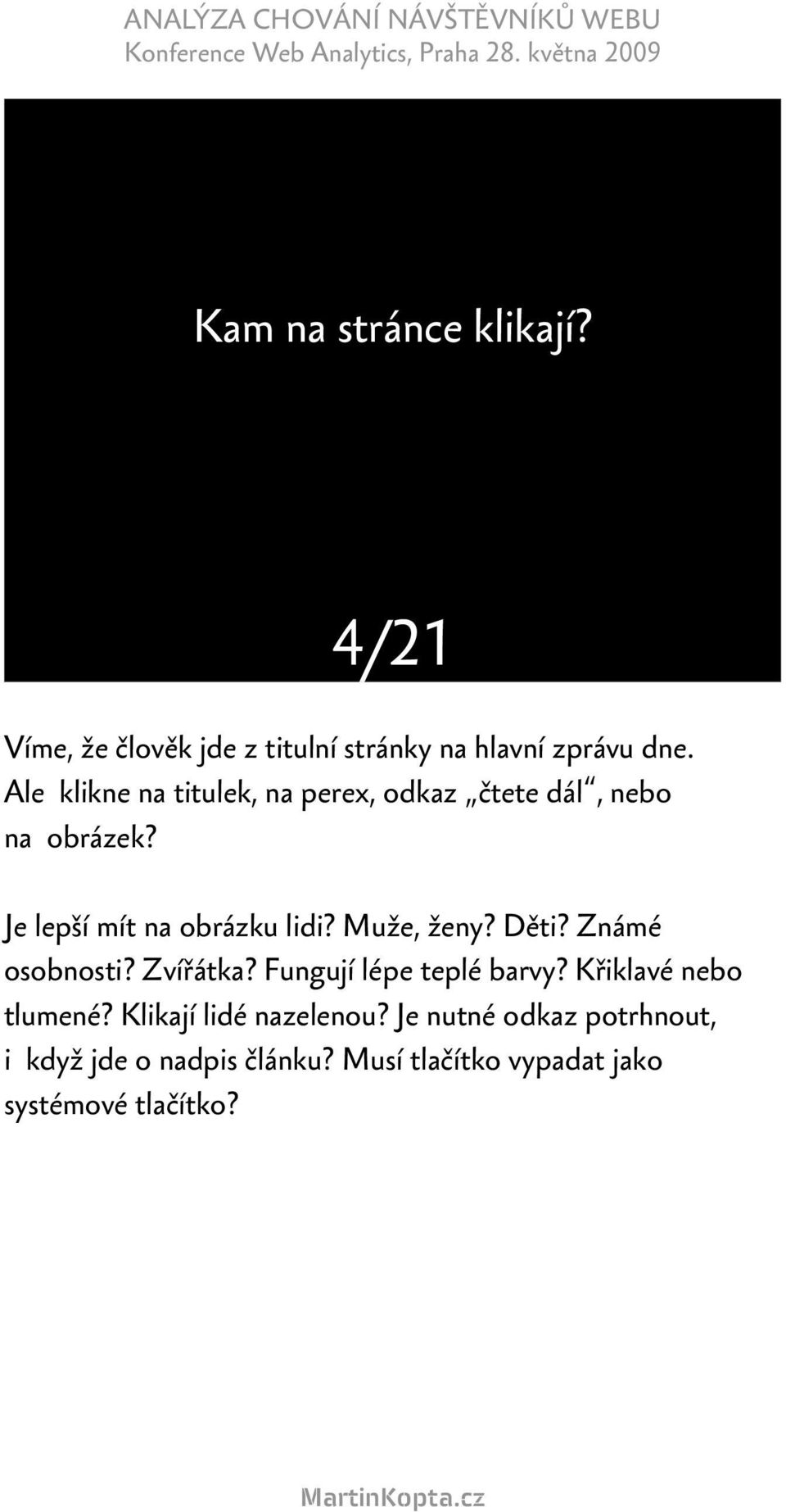 Muže, ženy? Děti? Známé osobnosti? Zvířátka? Fungují lépe teplé barvy? Křiklavé nebo tlumené?