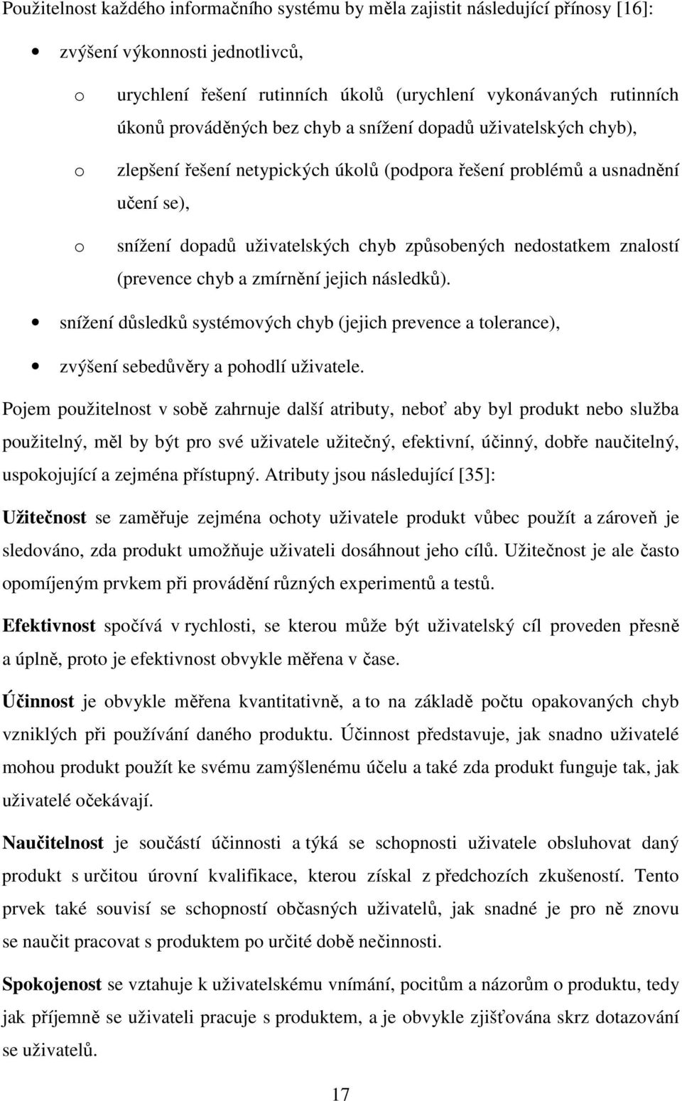 znalostí (prevence chyb a zmírnění jejich následků). snížení důsledků systémových chyb (jejich prevence a tolerance), zvýšení sebedůvěry a pohodlí uživatele.