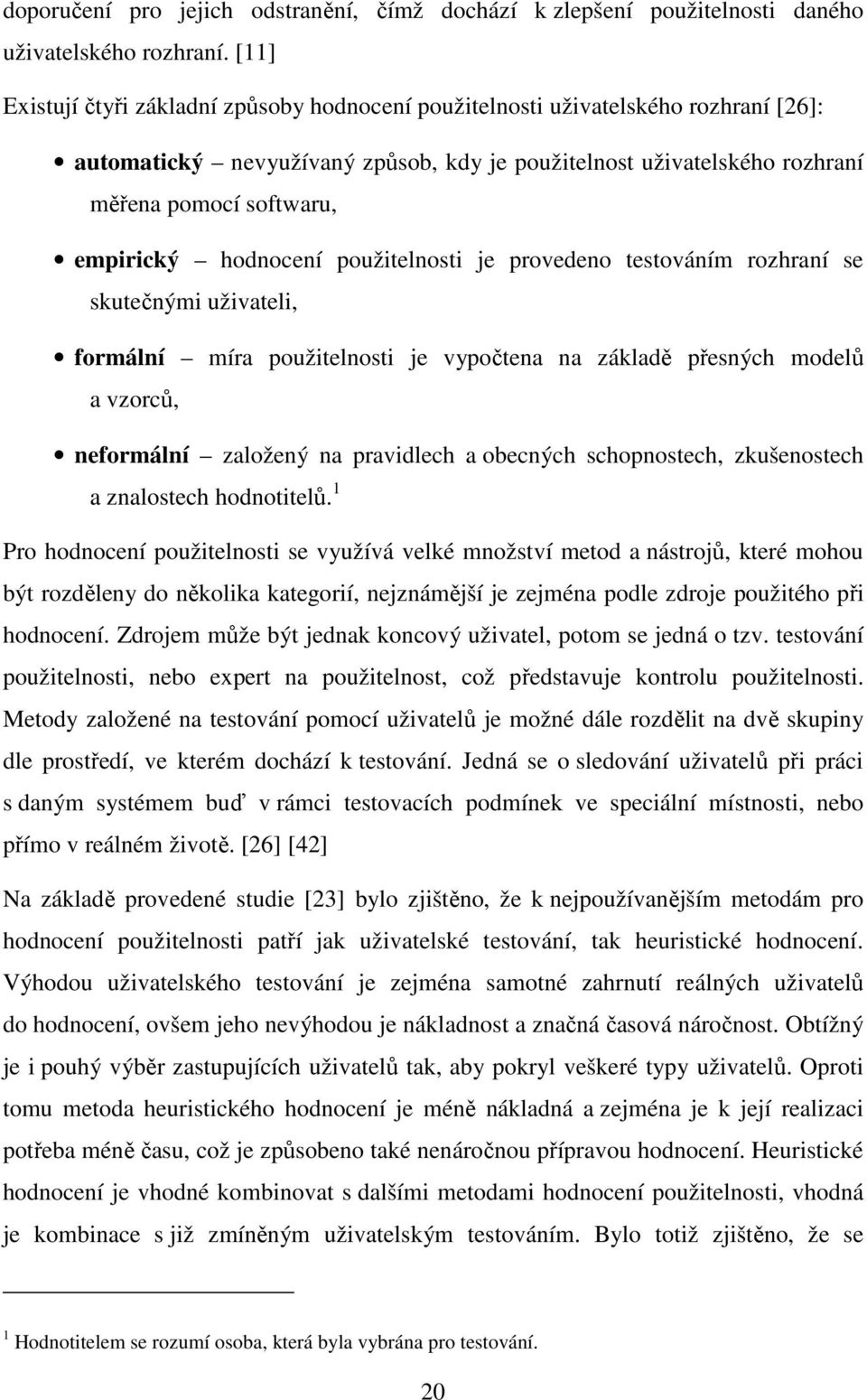 hodnocení použitelnosti je provedeno testováním rozhraní se skutečnými uživateli, formální míra použitelnosti je vypočtena na základě přesných modelů a vzorců, neformální založený na pravidlech a