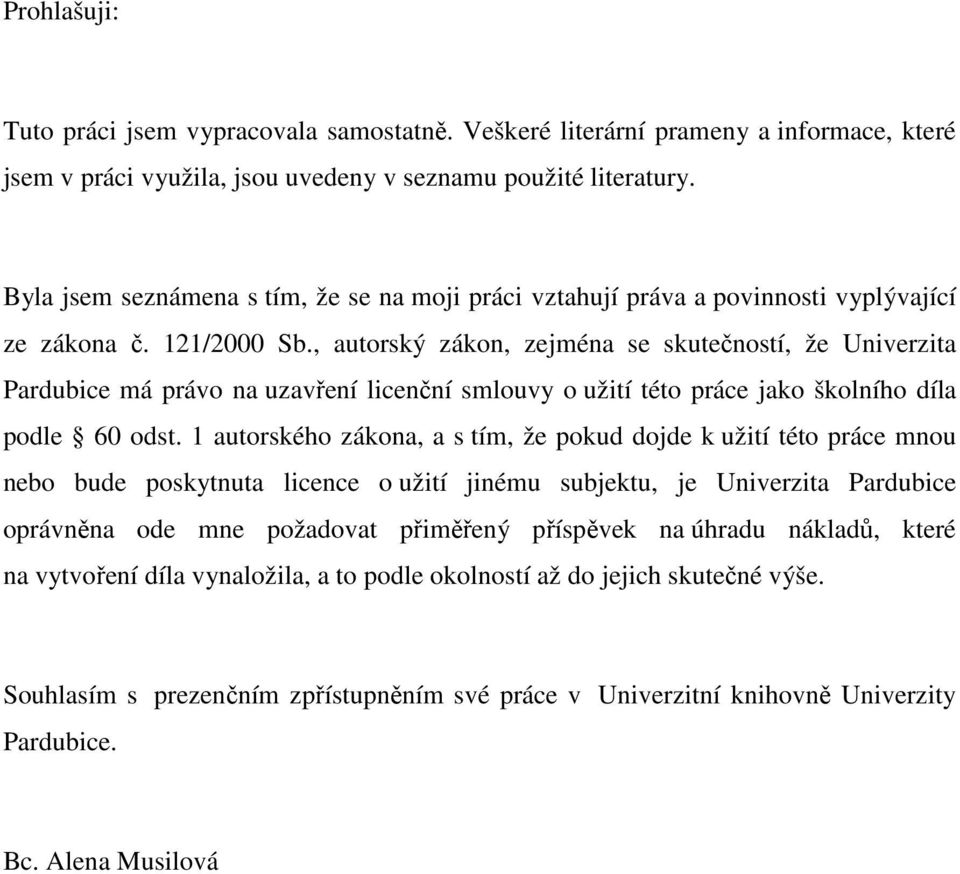 , autorský zákon, zejména se skutečností, že Univerzita Pardubice má právo na uzavření licenční smlouvy o užití této práce jako školního díla podle 60 odst.