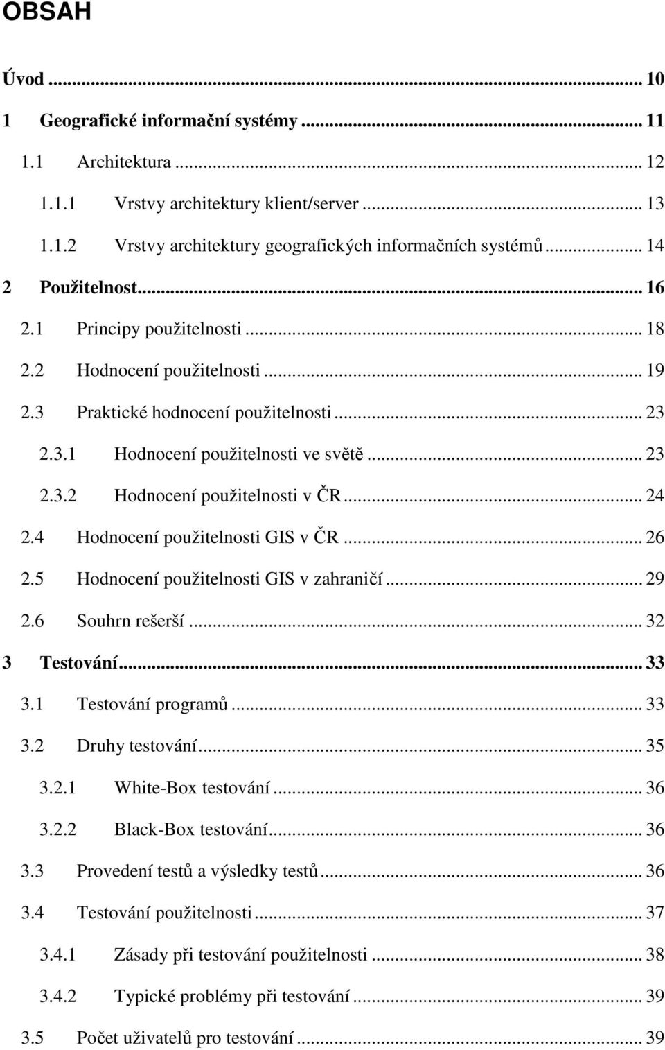 .. 24 2.4 Hodnocení použitelnosti GIS v ČR... 26 2.5 Hodnocení použitelnosti GIS v zahraničí... 29 2.6 Souhrn rešerší... 32 3 Testování... 33 3.1 Testování programů... 33 3.2 Druhy testování... 35 3.