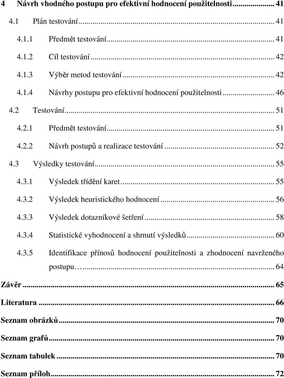 .. 56 4.3.3 Výsledek dotazníkové šetření... 58 4.3.4 Statistické vyhodnocení a shrnutí výsledků... 60 4.3.5 Identifikace přínosů hodnocení použitelnosti a zhodnocení navrženého postupu.