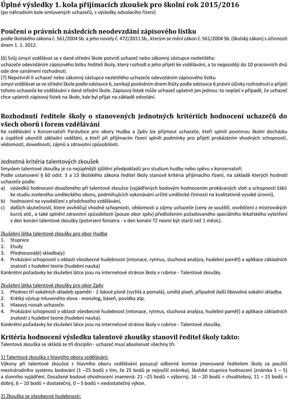zákona č. 561/2004 Sb. a jeho novely č. 472/2011 Sb., kterým se mění zákon č. 561/2004 Sb. (školský zákon) s účinností dnem 1. 1. 2012.